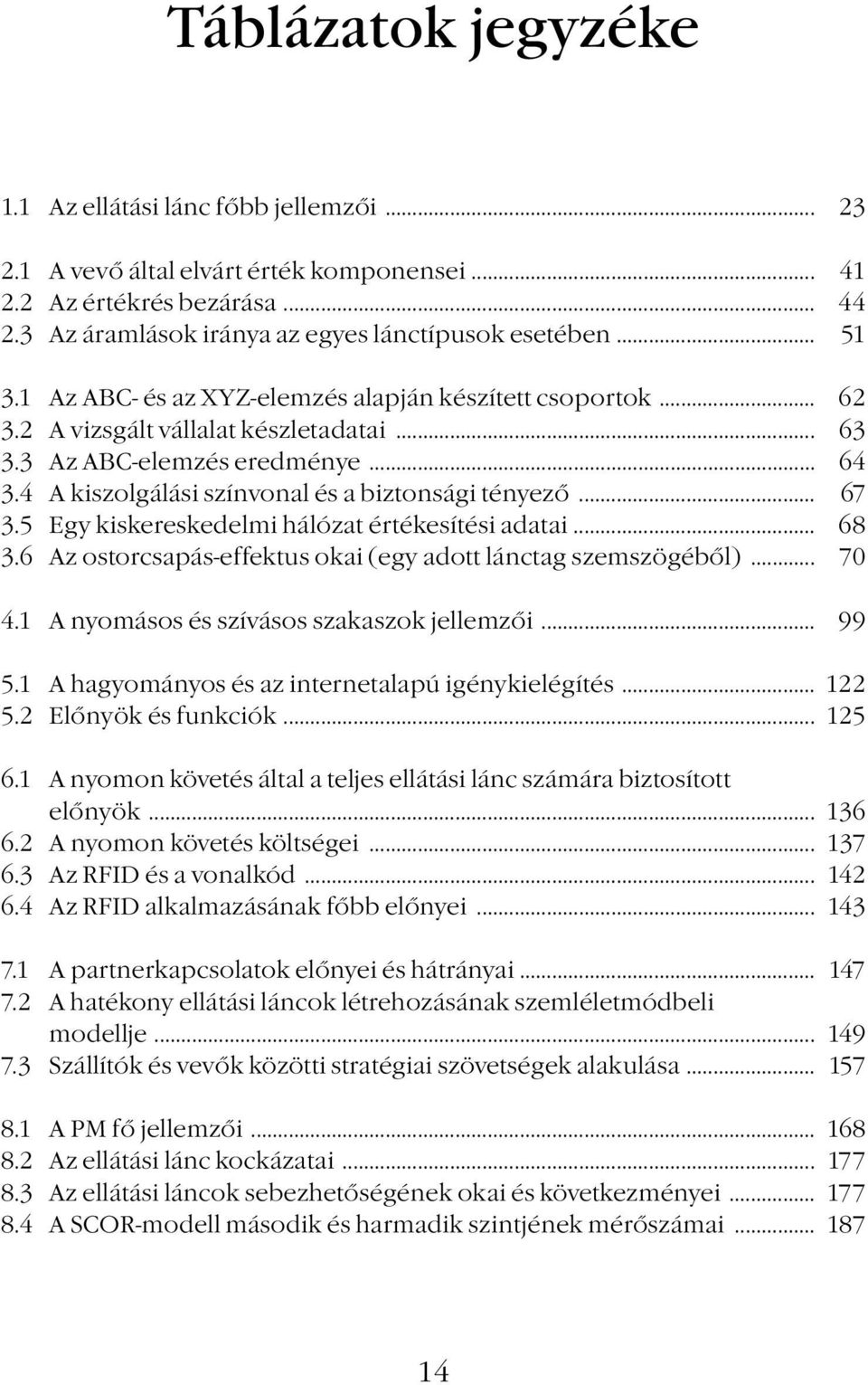 4 A kiszolgálási színvonal és a biztonsági tényező... 67 3.5 Egy kiskereskedelmi hálózat értékesítési adatai... 68 3.6 Az ostorcsapás-effektus okai (egy adott lánctag szemszögéből)... 70 4.
