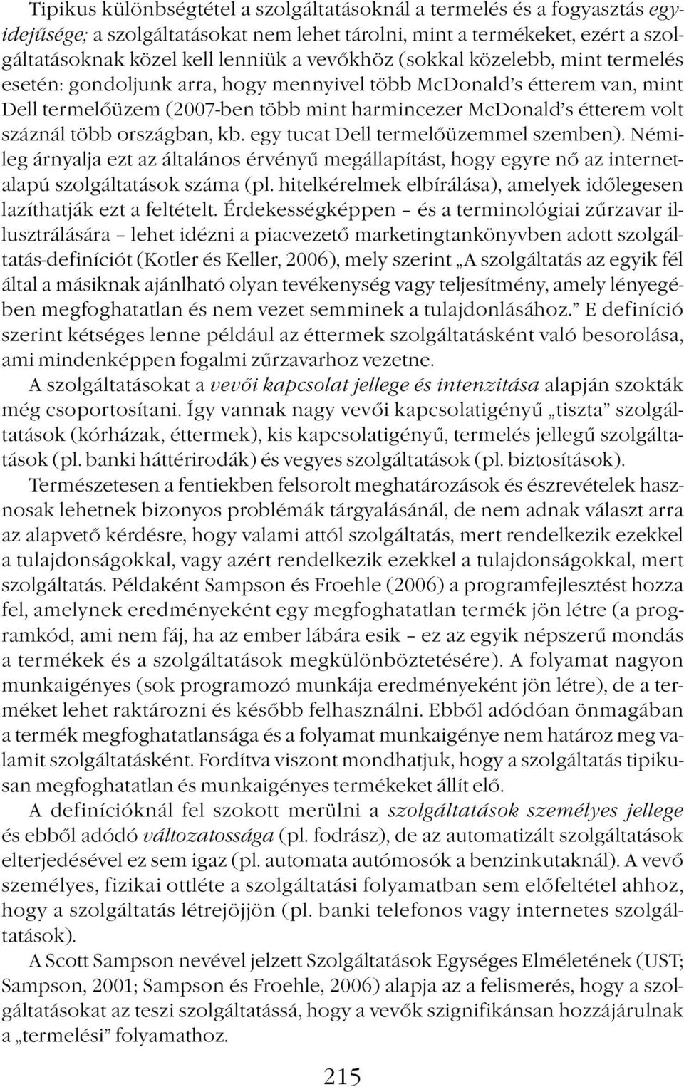 országban, kb. egy tucat Dell termelőüzemmel szemben). Némileg árnyalja ezt az általános érvényű megállapítást, hogy egyre nő az internetalapú szolgáltatások száma (pl.