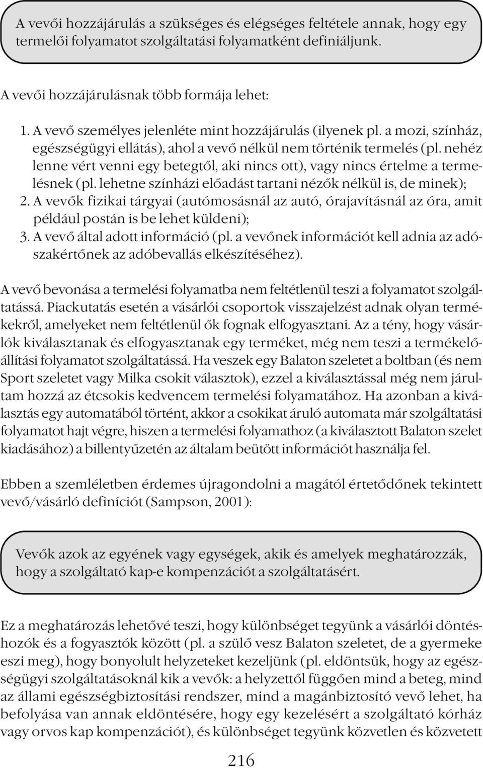 nehéz lenne vért venni egy betegtől, aki nincs ott), vagy nincs értelme a termelésnek (pl. lehetne színházi előadást tartani nézők nélkül is, de minek); 2.