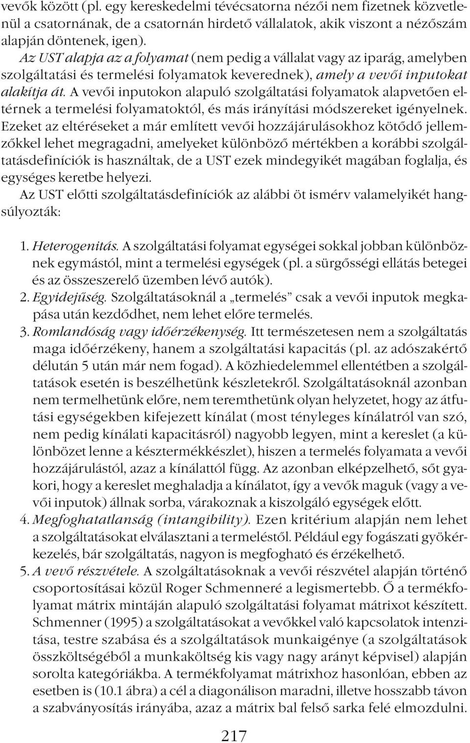 A vevői inputokon alapuló szolgáltatási folyamatok alapvetően eltérnek a termelési folyamatoktól, és más irányítási módszereket igényelnek.