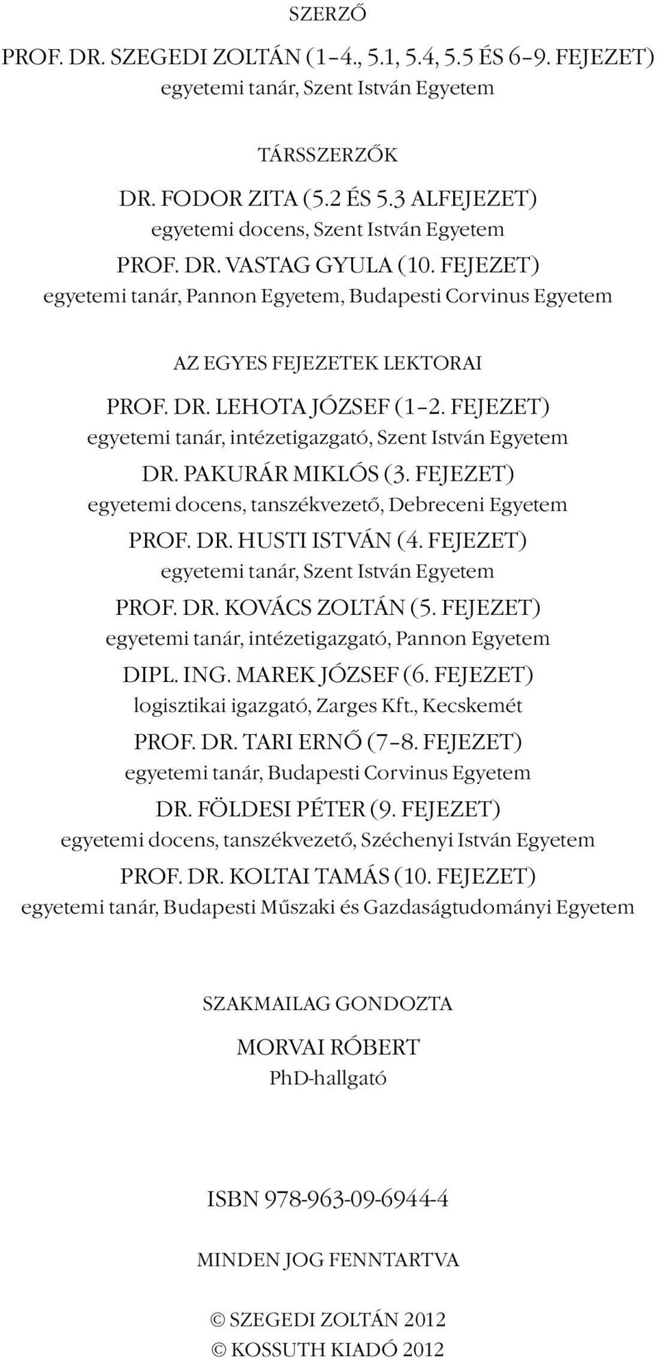 FEJEZET) egyetemi tanár, intézetigazgató, Szent István Egyetem DR. PAKURÁR MIKLÓS (3. FEJEZET) egyetemi docens, tanszékvezető, Debreceni Egyetem PROF. DR. HUSTI ISTVÁN (4.