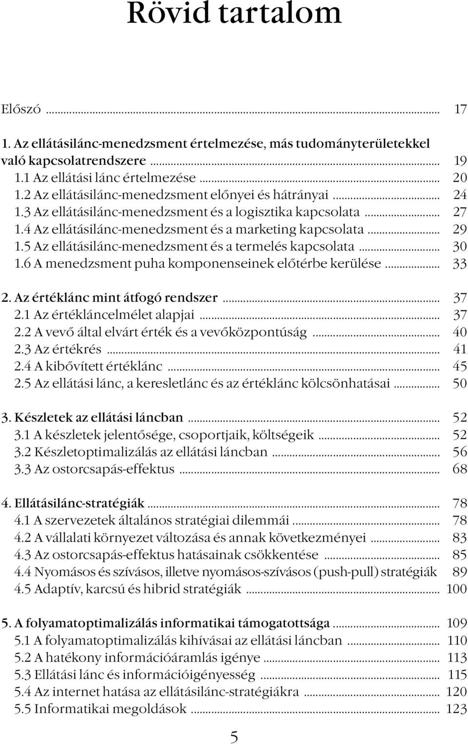 5 Az ellátásilánc-menedzsment és a termelés kapcsolata... 30 1.6 A menedzsment puha komponenseinek előtérbe kerülése... 33 2. Az értéklánc mint átfogó rendszer... 37 2.1 Az értékláncelmélet alapjai.