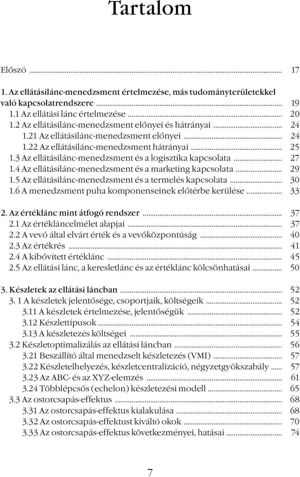 3 Az ellátásilánc-menedzsment és a logisztika kapcsolata... 27 1.4 Az ellátásilánc-menedzsment és a marketing kapcsolata... 29 1.5 Az ellátásilánc-menedzsment és a termelés kapcsolata... 30 1.