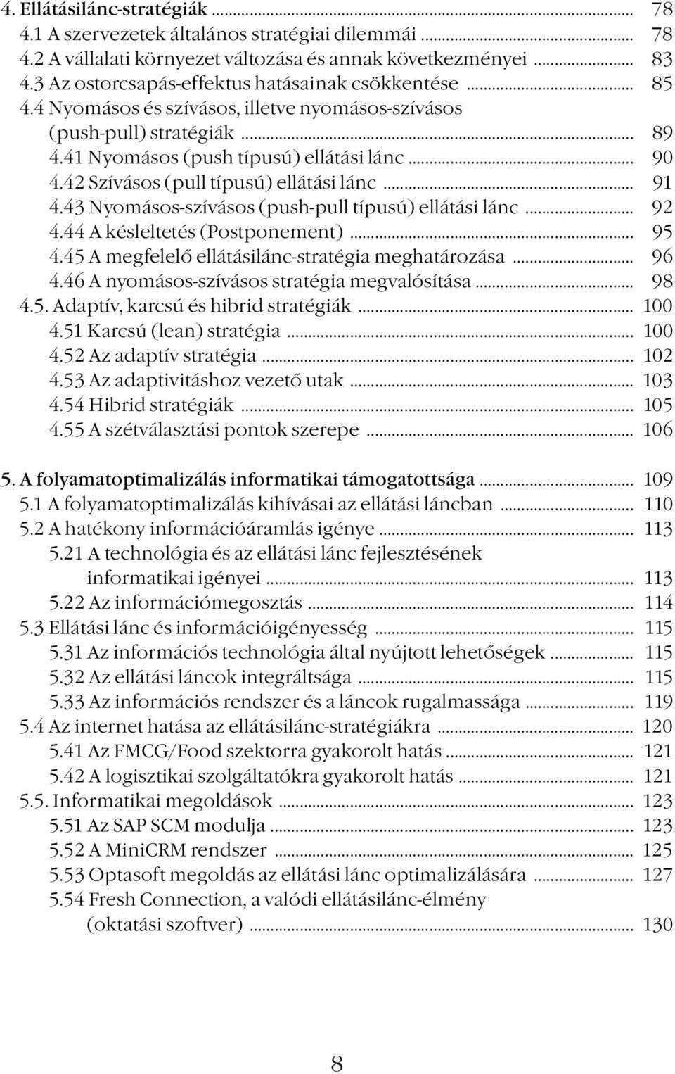42 Szívásos (pull típusú) ellátási lánc... 91 4.43 Nyomásos-szívásos (push-pull típusú) ellátási lánc... 92 4.44 A késleltetés (Postponement)... 95 4.