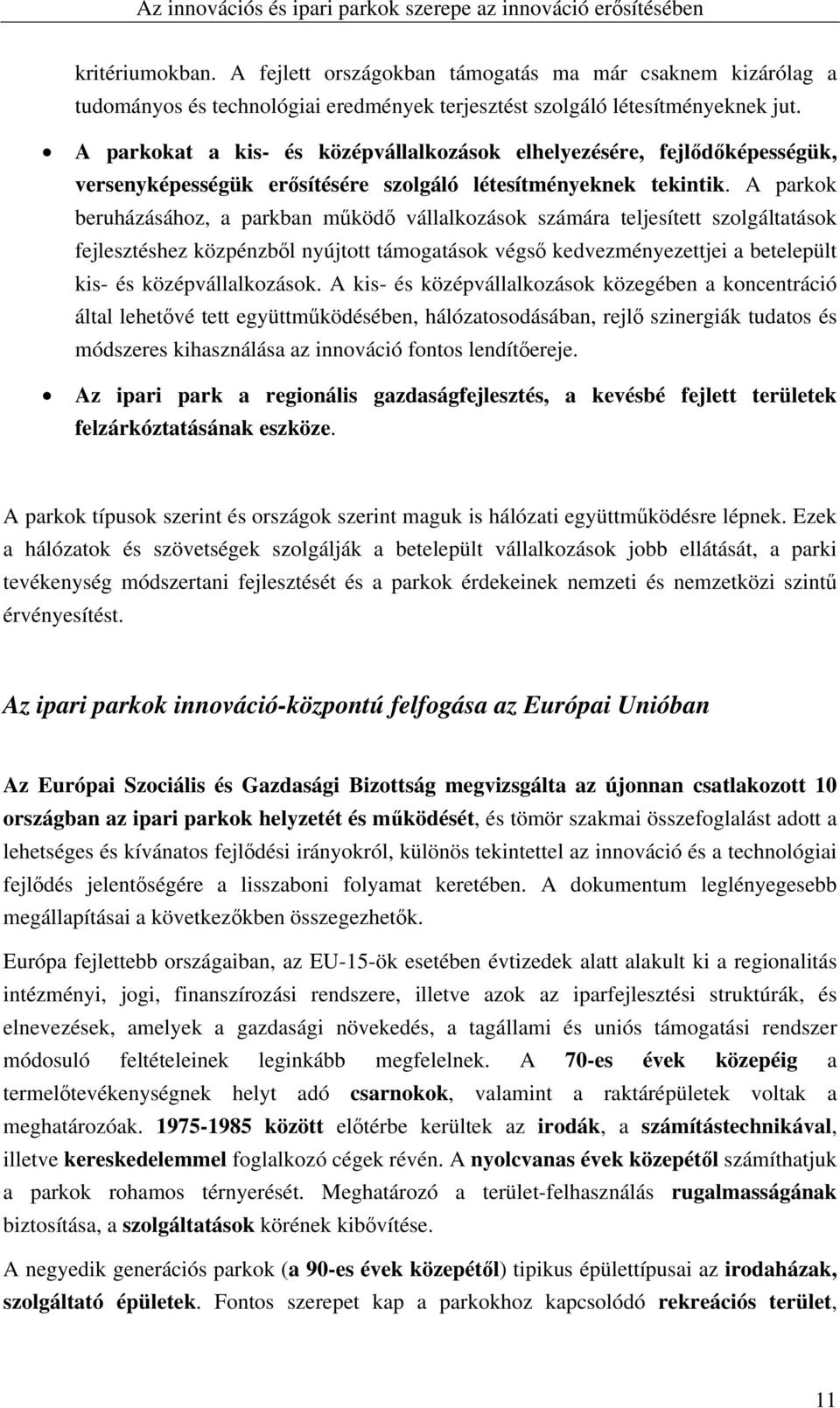 A parkok beruházásához, a parkban működő vállalkozások számára teljesített szolgáltatások fejlesztéshez közpénzből nyújtott támogatások végső kedvezményezettjei a betelepült kis- és