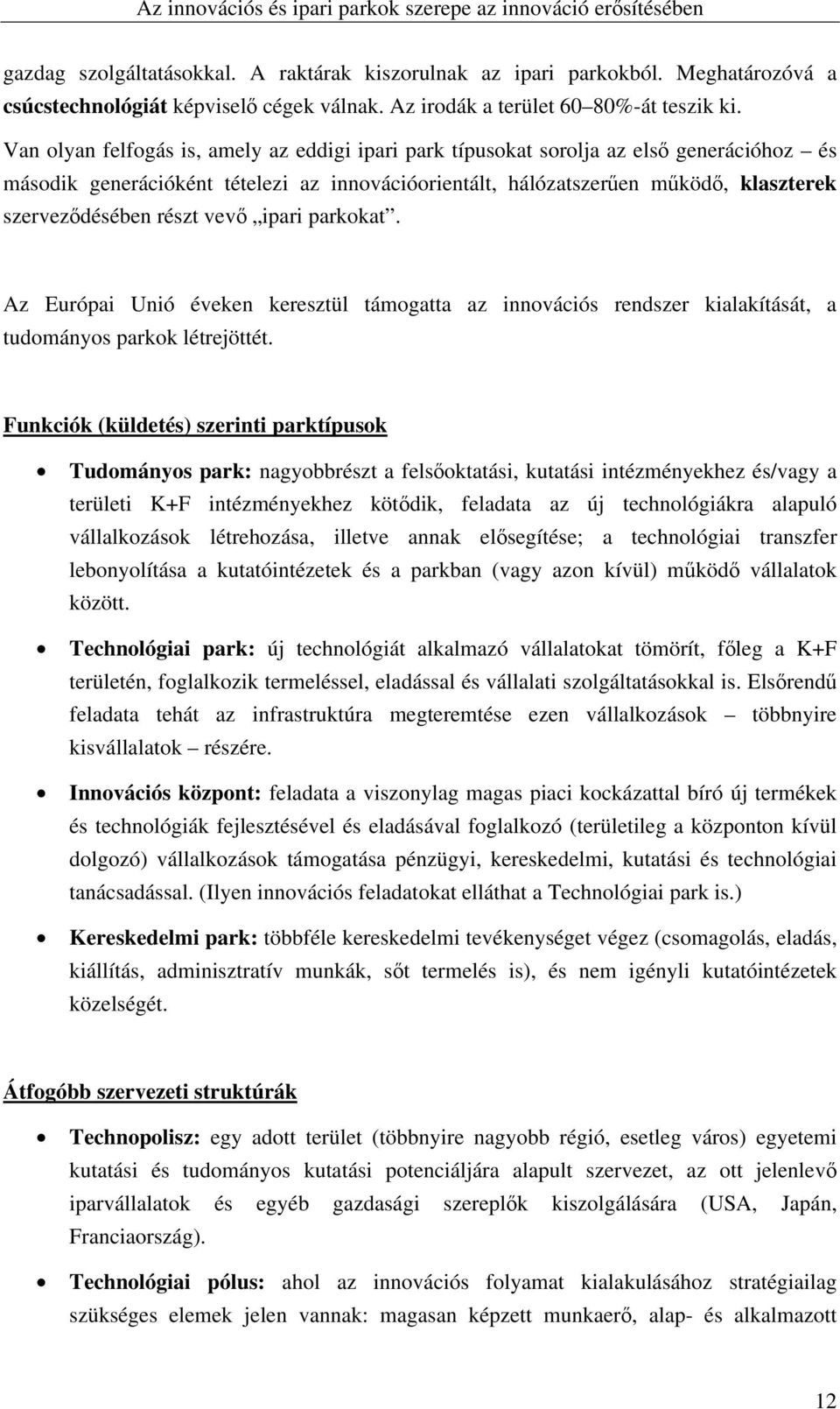 részt vevő ipari parkokat. Az Európai Unió éveken keresztül támogatta az innovációs rendszer kialakítását, a tudományos parkok létrejöttét.