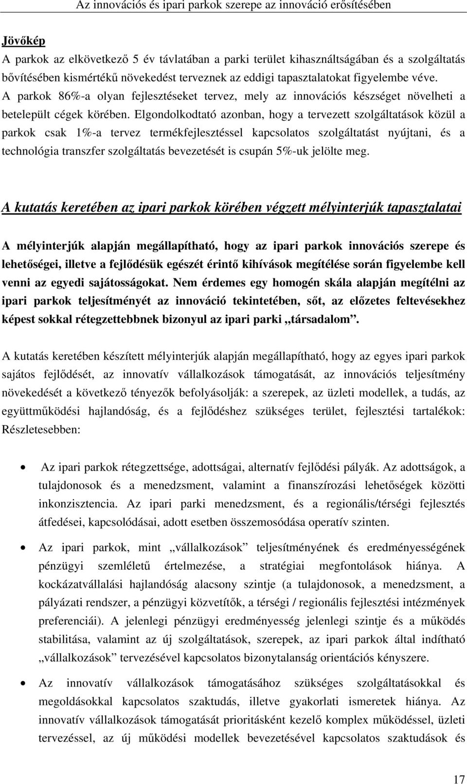 Elgondolkodtató azonban, hogy a tervezett szolgáltatások közül a parkok csak 1%-a tervez termékfejlesztéssel kapcsolatos szolgáltatást nyújtani, és a technológia transzfer szolgáltatás bevezetését is