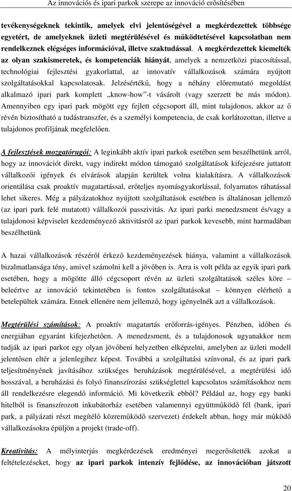 A megkérdezettek kiemelték az olyan szakismeretek, és kompetenciák hiányát, amelyek a nemzetközi piacosítással, technológiai fejlesztési gyakorlattal, az innovatív vállalkozások számára nyújtott