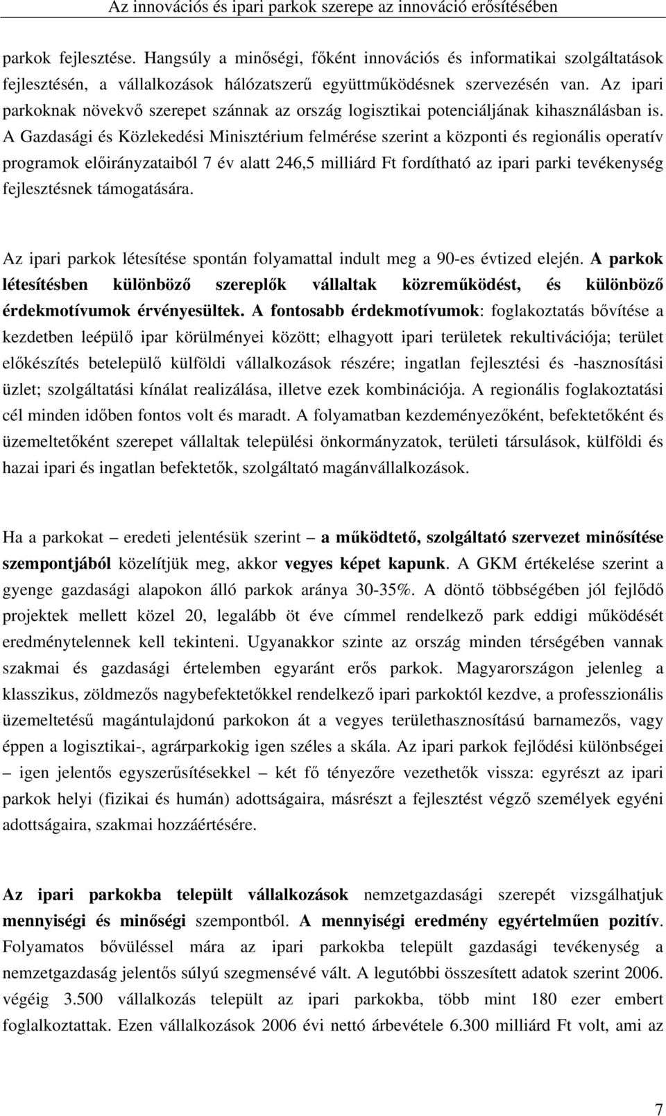 A Gazdasági és Közlekedési Minisztérium felmérése szerint a központi és regionális operatív programok előirányzataiból 7 év alatt 246,5 milliárd Ft fordítható az ipari parki tevékenység fejlesztésnek