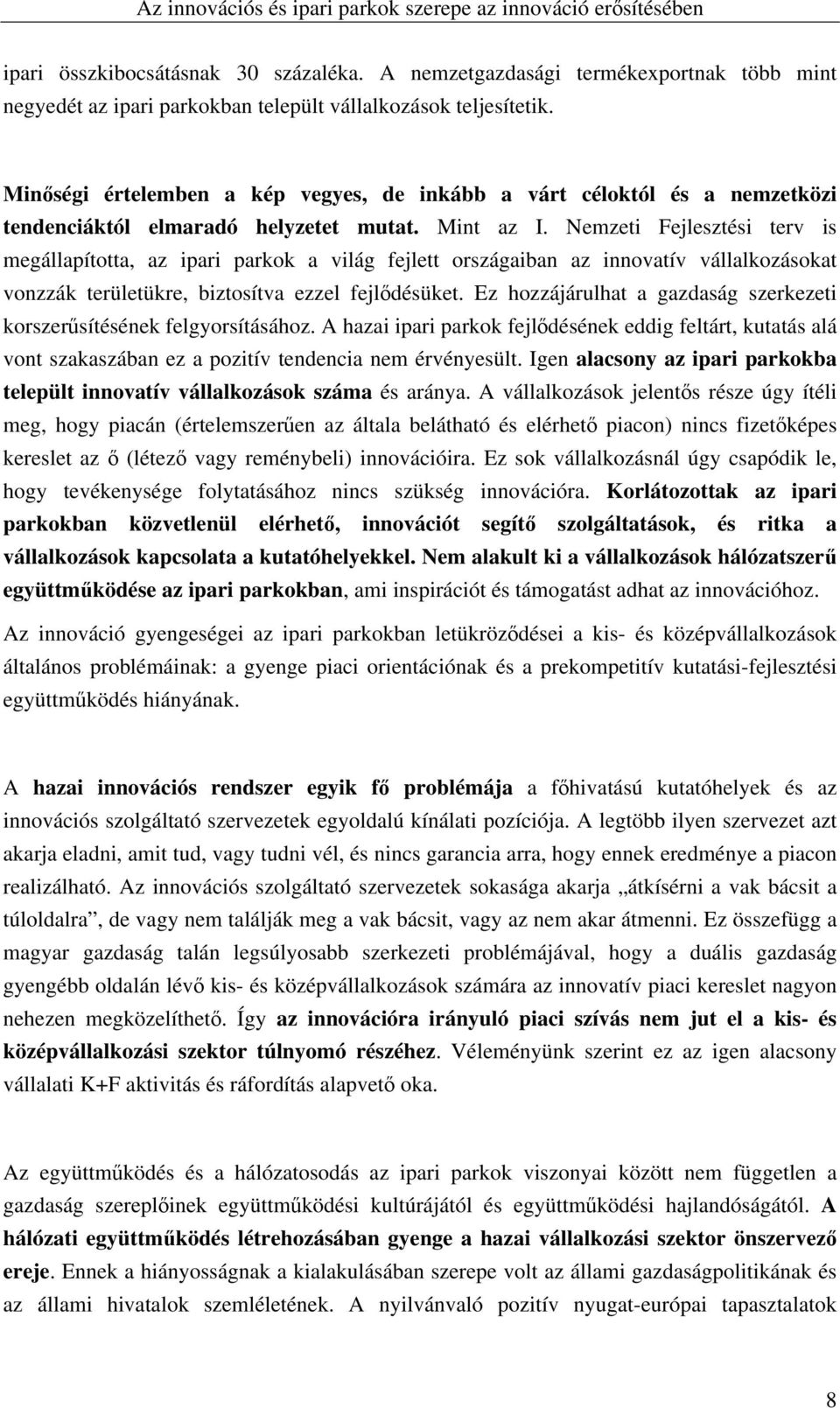 Nemzeti Fejlesztési terv is megállapította, az ipari parkok a világ fejlett országaiban az innovatív vállalkozásokat vonzzák területükre, biztosítva ezzel fejlődésüket.