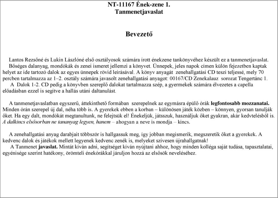 A könyv anyagát zenehallgatási CD teszi teljessé, mely 70 percben tartalmazza az 1 2. osztály számára javasolt zenehallgatási anyagot: 00167/CD Zenekalauz sorozat Tengertánc 1. A Dalok 1-2.