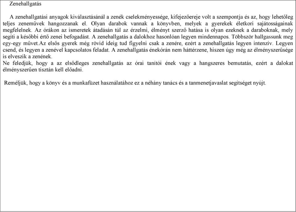 Az órákon az ismeretek átadásán túl az érzelmi, élményt szerző hatása is olyan ezeknek a daraboknak, mely segíti a későbbi értő zenei befogadást.