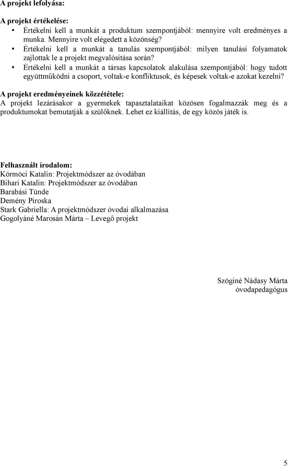 Értékelni kell a munkát a társas kapcsolatok alakulása szempontjából: hogy tudott együttműködni a csoport, voltak-e konfliktusok, és képesek voltak-e azokat kezelni?