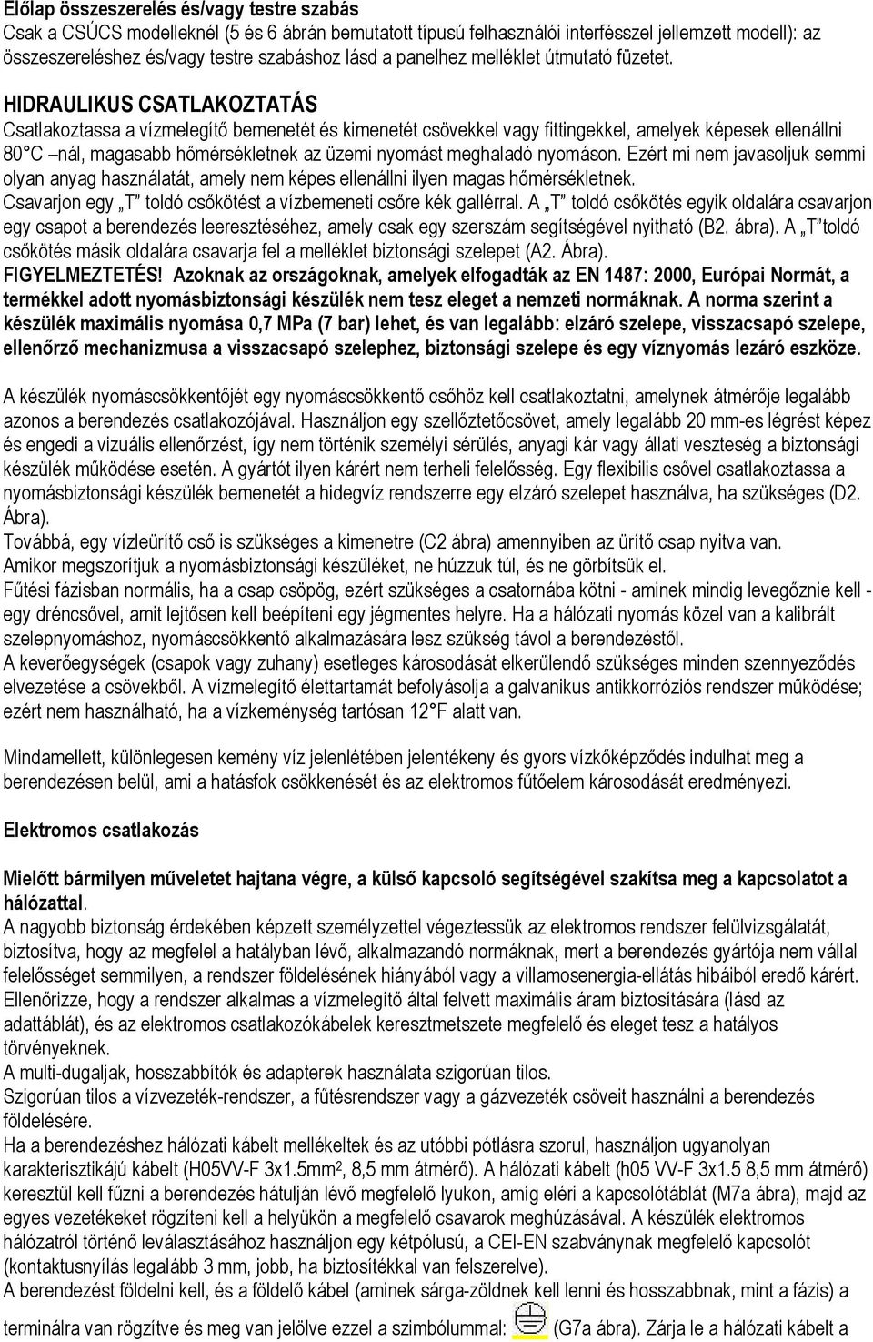 HIDRAULIKUS CSATLAKOZTATÁS Csatlakoztassa a vízmelegítő bemenetét és kimenetét csövekkel vagy fittingekkel, amelyek képesek ellenállni 80 C nál, magasabb hőmérsékletnek az üzemi nyomást meghaladó