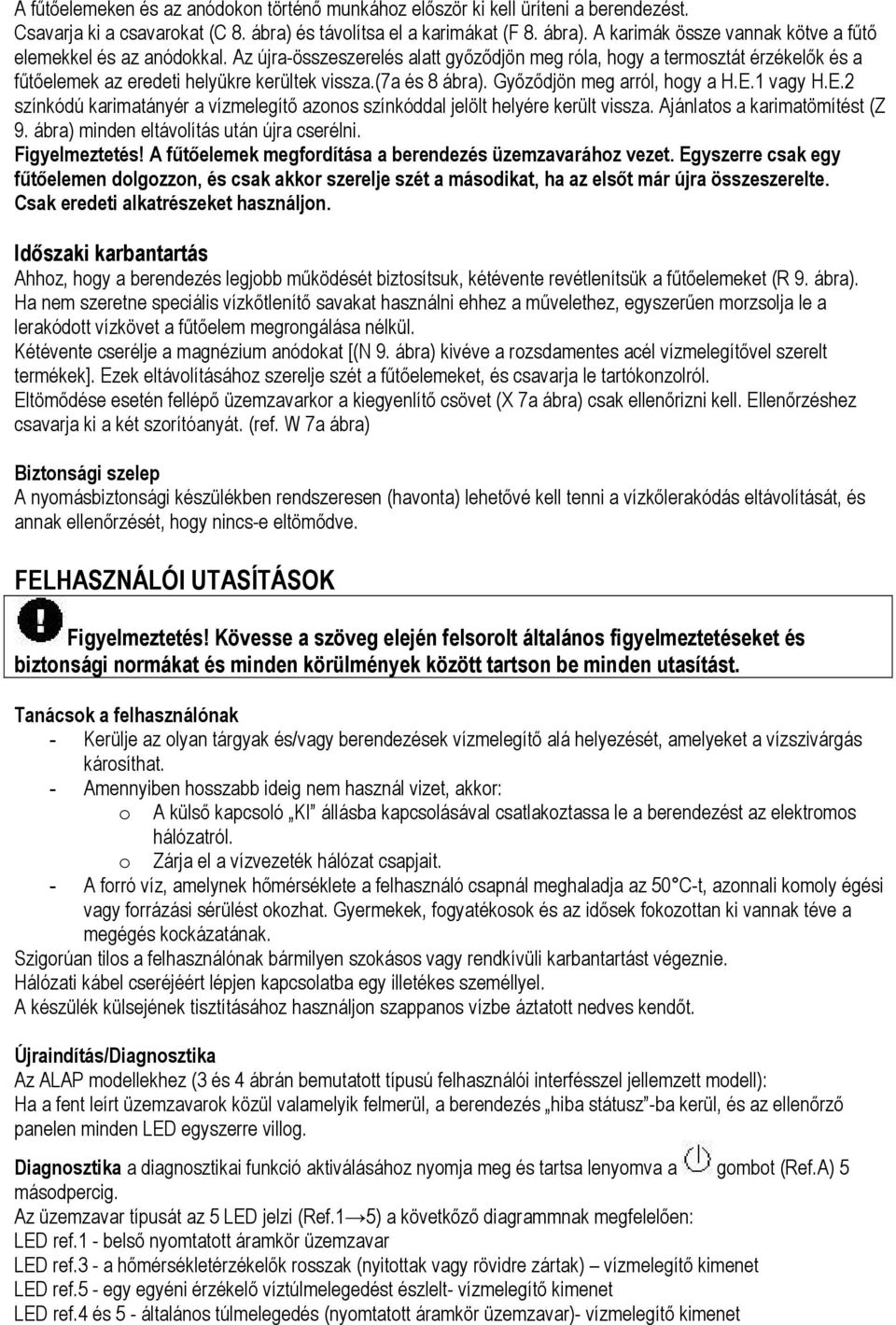 1 vagy H.E.2 színkódú karimatányér a vízmelegítő azonos színkóddal jelölt helyére került vissza. Ajánlatos a karimatömítést (Z 9. ábra) minden eltávolítás után újra cserélni. Figyelmeztetés!