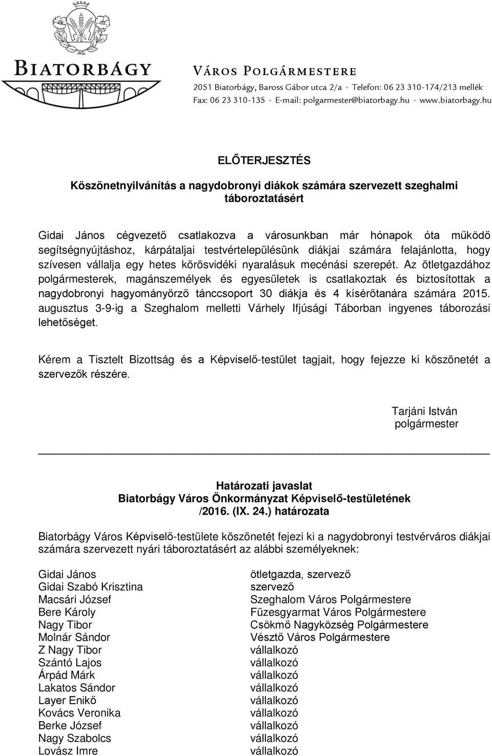 hu ELŐTERJESZTÉS Köszönetnyilvánítás a nagydobronyi diákok számára szervezett szeghalmi táboroztatásért Gidai János cégvezető csatlakozva a városunkban már hónapok óta működő segítségnyújtáshoz,