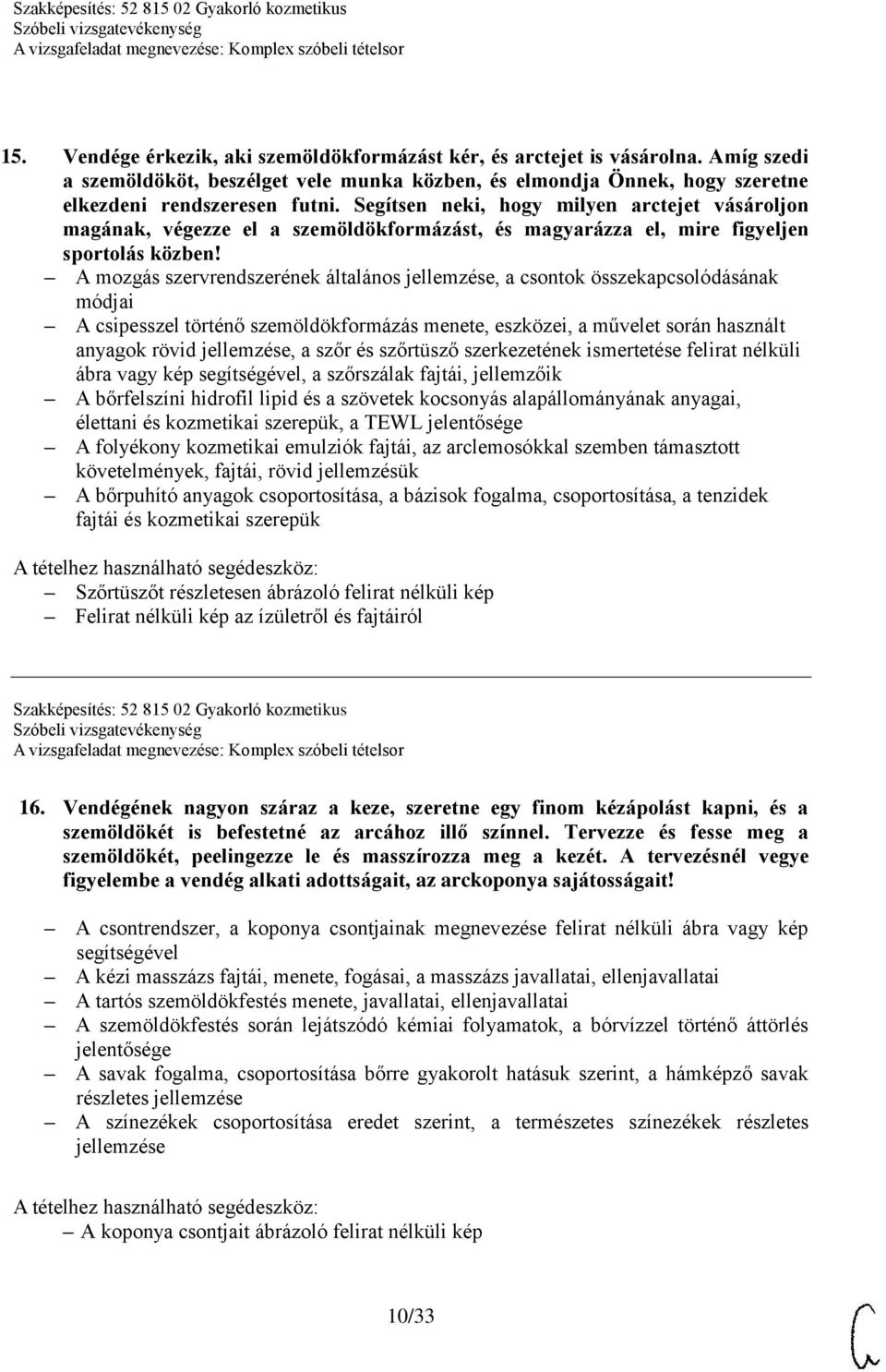 A mozgás szervrendszerének általános jellemzése, a csontok összekapcsolódásának módjai A csipesszel történő szemöldökformázás menete, eszközei, a művelet során használt anyagok rövid jellemzése, a