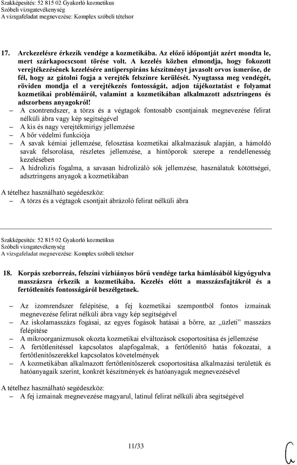 Nyugtassa meg vendégét, röviden mondja el a verejtékezés fontosságát, adjon tájékoztatást e folyamat kozmetikai problémáiról, valamint a kozmetikában alkalmazott adsztringens és adszorbens anyagokról!