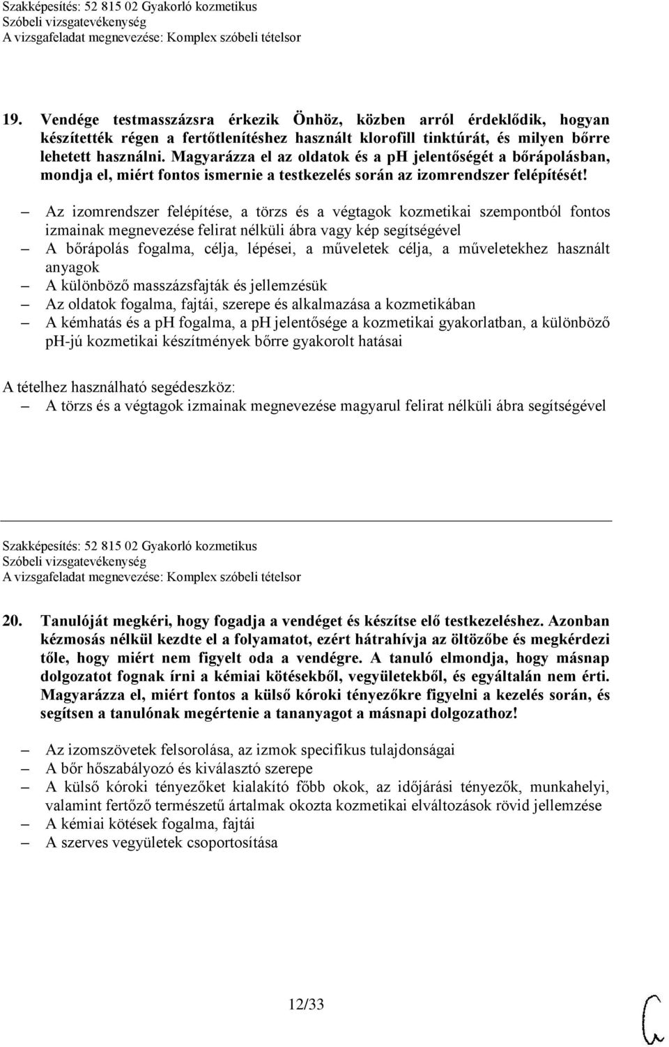 Az izomrendszer felépítése, a törzs és a végtagok kozmetikai szempontból fontos izmainak megnevezése felirat nélküli ábra vagy kép segítségével A bőrápolás fogalma, célja, lépései, a műveletek célja,