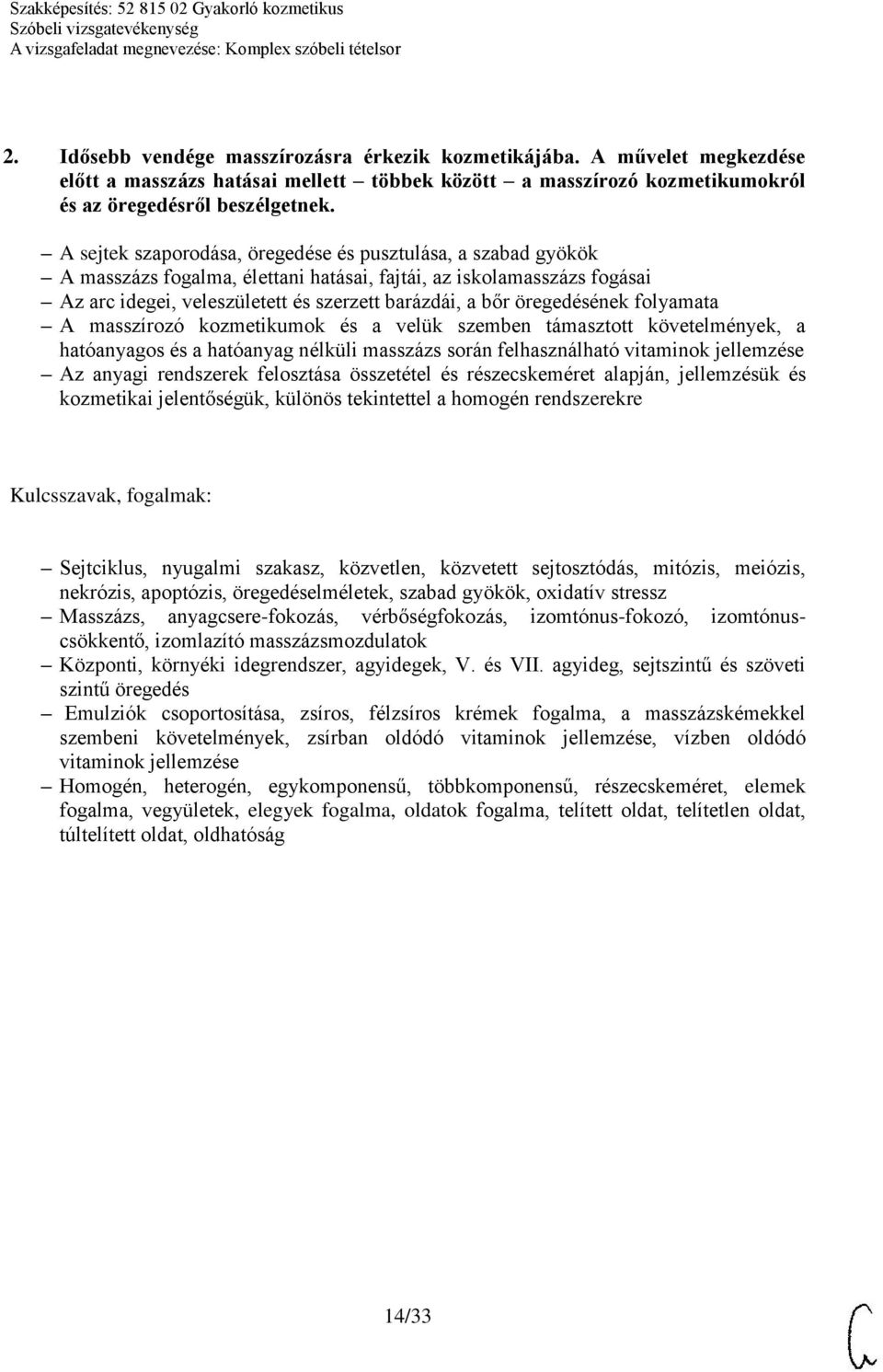 öregedésének folyamata A masszírozó kozmetikumok és a velük szemben támasztott követelmények, a hatóanyagos és a hatóanyag nélküli masszázs során felhasználható vitaminok jellemzése Az anyagi