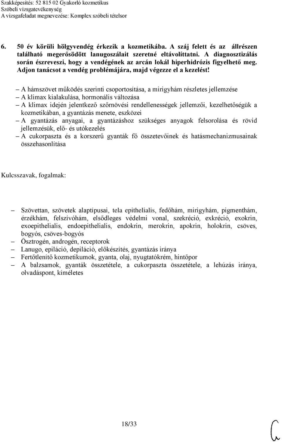 A hámszövet működés szerinti csoportosítása, a mirigyhám részletes jellemzése A klimax kialakulása, hormonális változása A klimax idején jelentkező szőrnövési rendellenességek jellemzői,