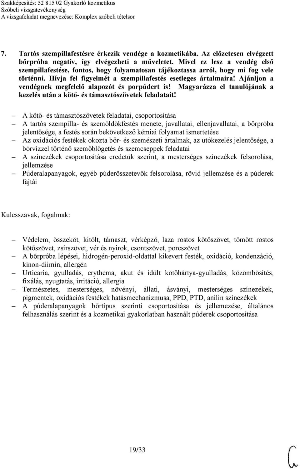 Ajánljon a vendégnek megfelelő alapozót és porpúdert is! Magyarázza el tanulójának a kezelés után a kötő- és támasztószövetek feladatait!