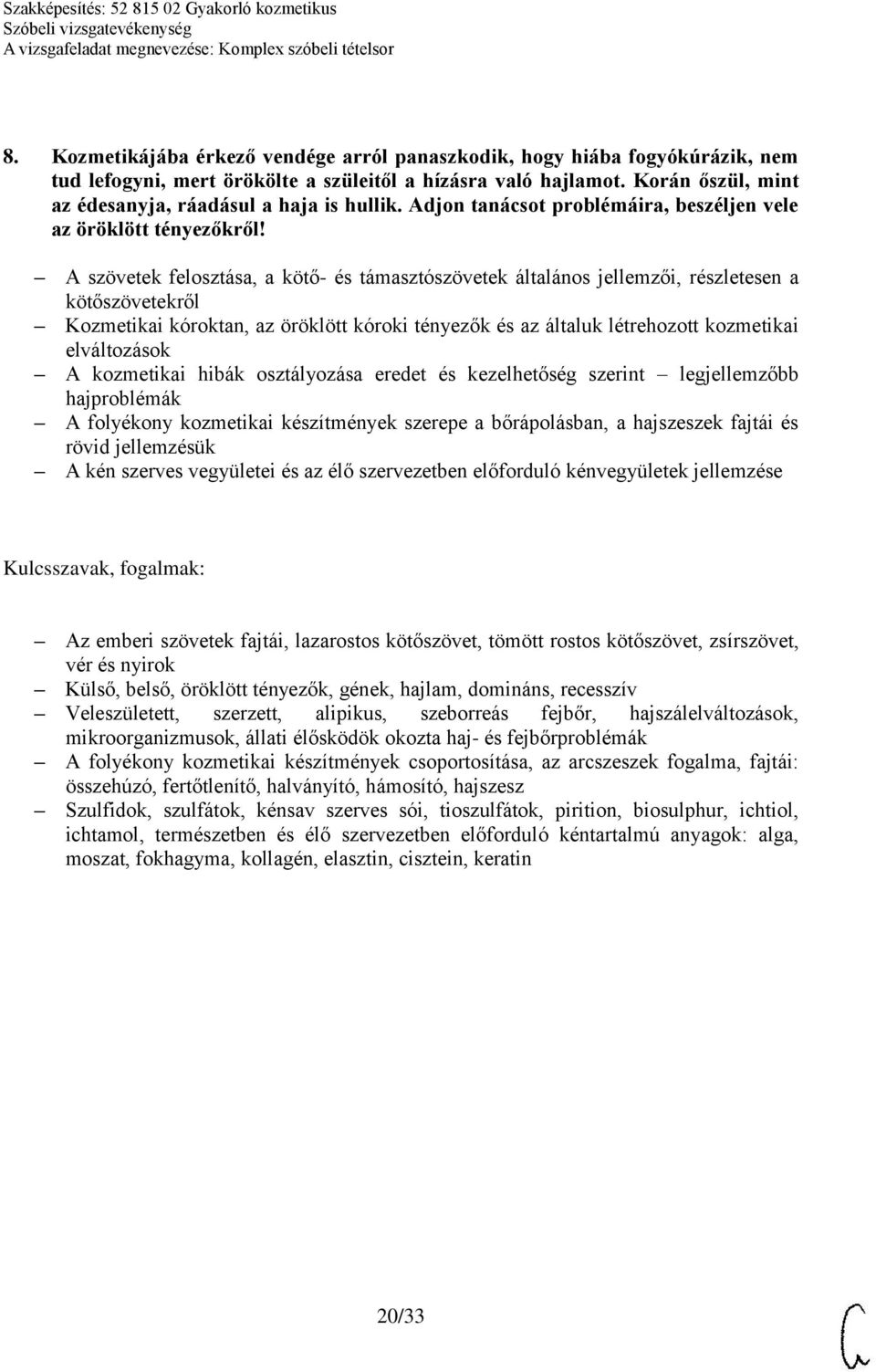 A szövetek felosztása, a kötő- és támasztószövetek általános jellemzői, részletesen a kötőszövetekről Kozmetikai kóroktan, az öröklött kóroki tényezők és az általuk létrehozott kozmetikai