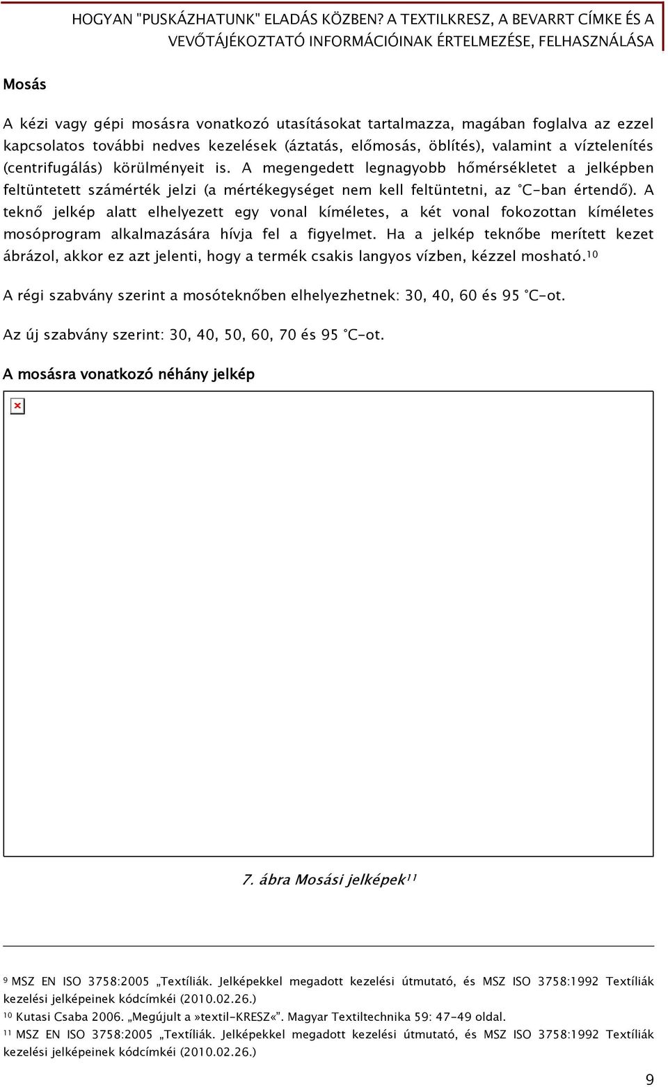 A teknő jelkép alatt elhelyezett egy vonal kíméletes, a két vonal fokozottan kíméletes mosóprogram alkalmazására hívja fel a figyelmet.