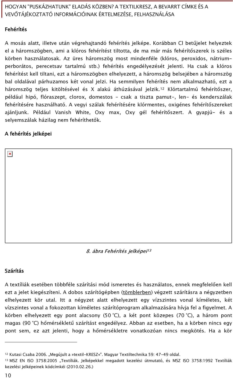 Az üres háromszög most mindenféle (klóros, peroxidos, nátriumperborátos, perecetsav tartalmú stb.) fehérítés engedélyezését jelenti.