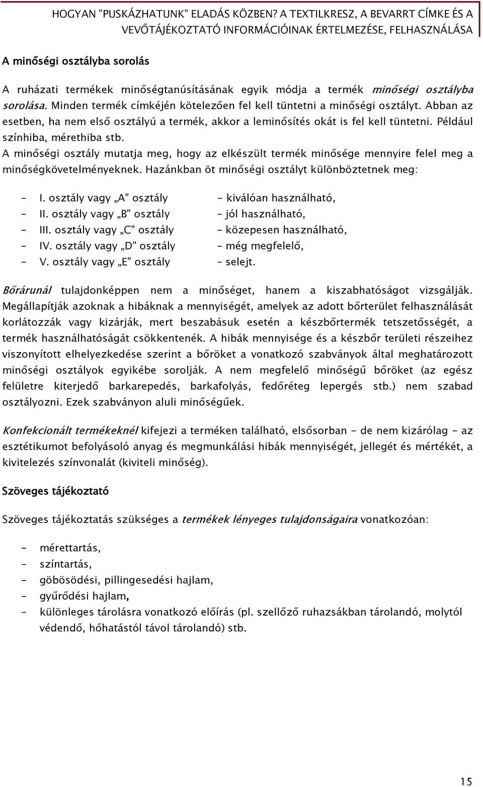 A minőségi osztály mutatja meg, hogy az elkészült termék minősége mennyire felel meg a minőségkövetelményeknek. Hazánkban öt minőségi osztályt különböztetnek meg: - I.