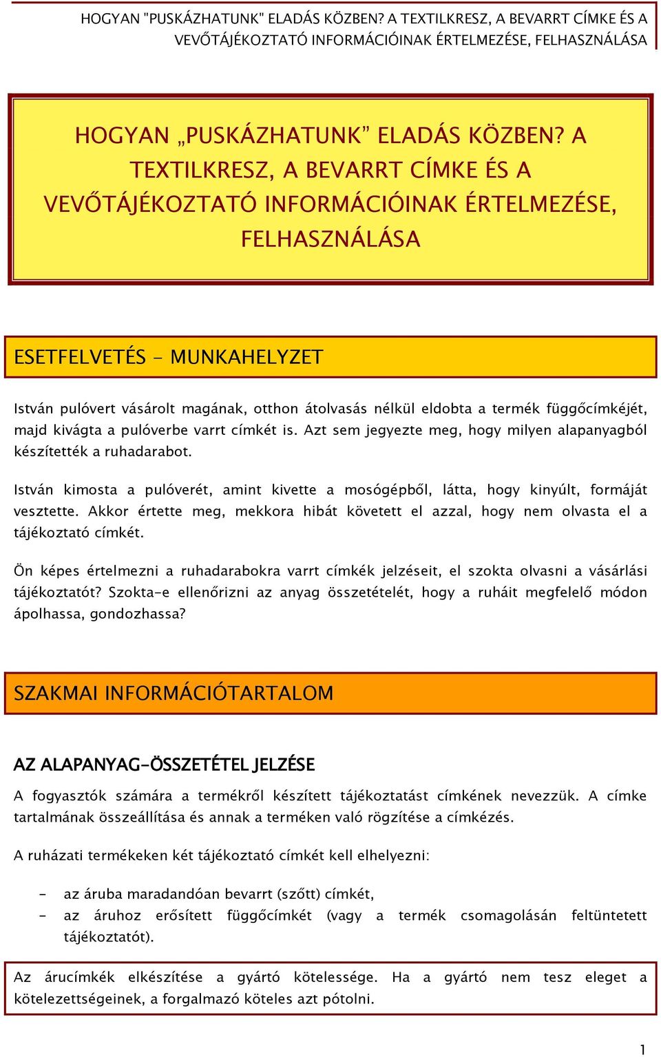 függőcímkéjét, majd kivágta a pulóverbe varrt címkét is. Azt sem jegyezte meg, hogy milyen alapanyagból készítették a ruhadarabot.