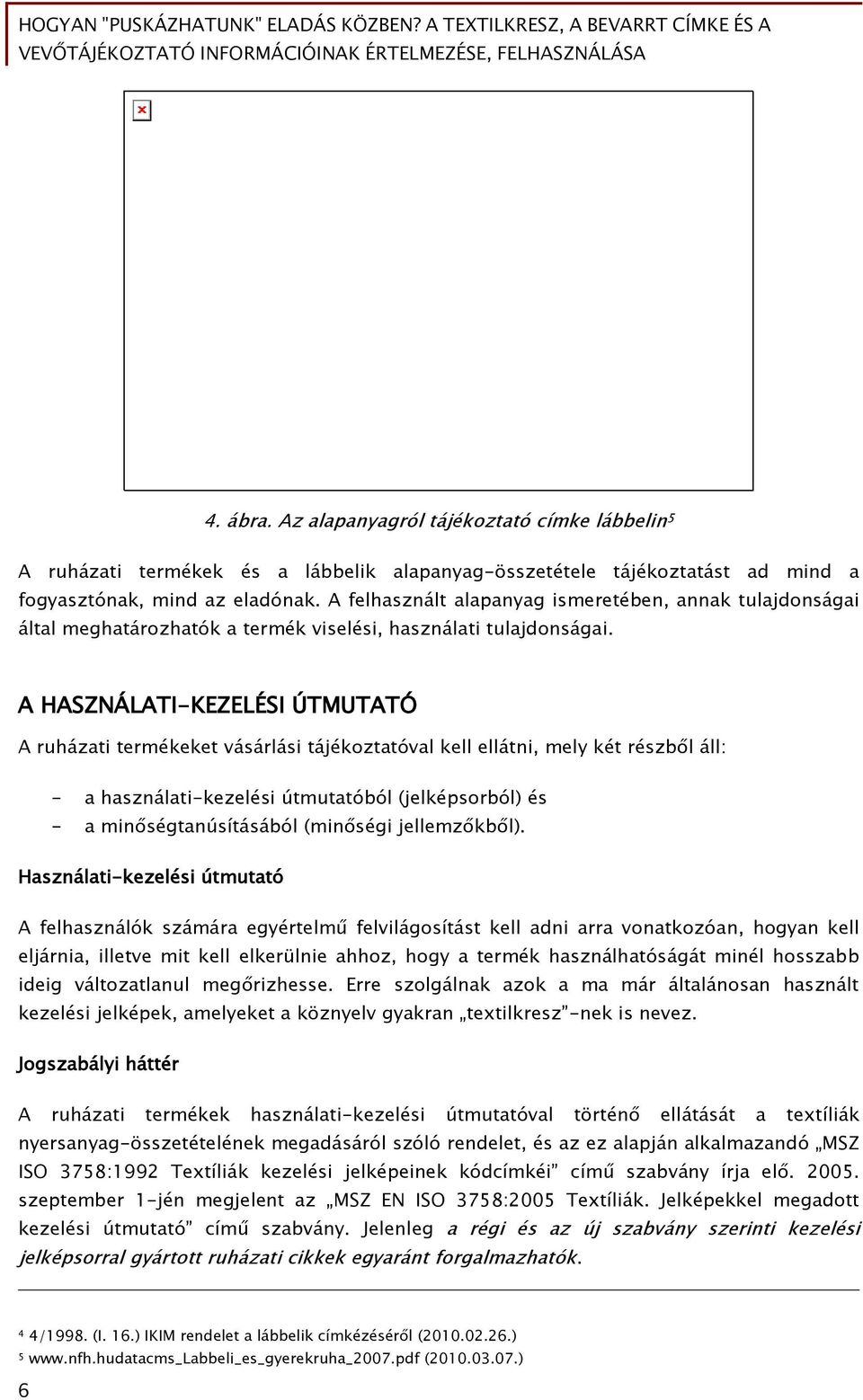 A HASZNÁLATI-KEZELÉSI ÚTMUTATÓ A ruházati termékeket vásárlási tájékoztatóval kell ellátni, mely két részből áll: - a használati-kezelési útmutatóból (jelképsorból) és - a minőségtanúsításából