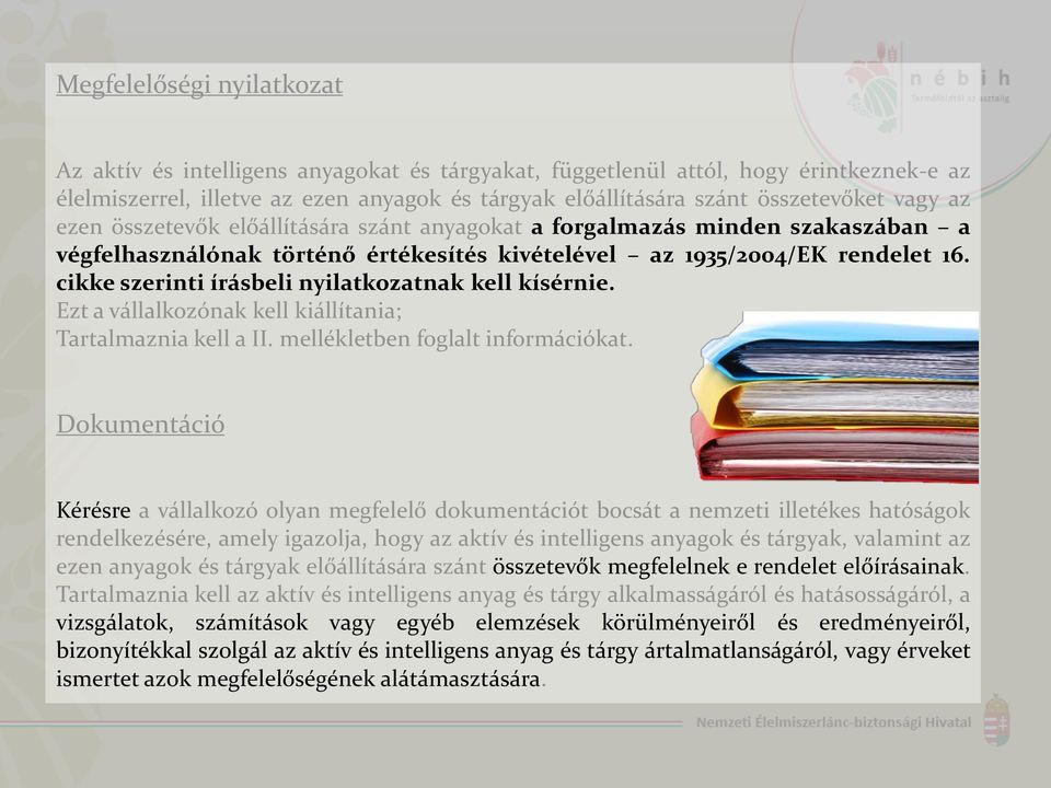 cikke szerinti írásbeli nyilatkozatnak kell kísérnie. Ezt a vállalkozónak kell kiállítania; Tartalmaznia kell a II. mellékletben foglalt információkat.