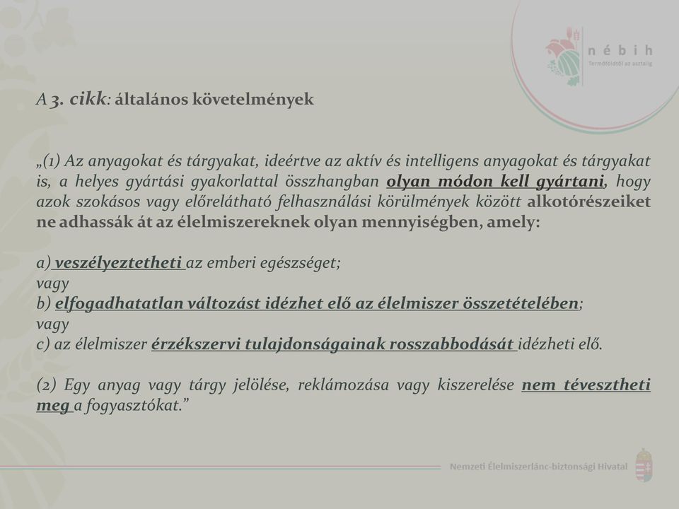 olyan mennyiségben, amely: a) veszélyeztetheti az emberi egészséget; vagy b) elfogadhatatlan változást idézhet elő az élelmiszer összetételében; vagy c) az