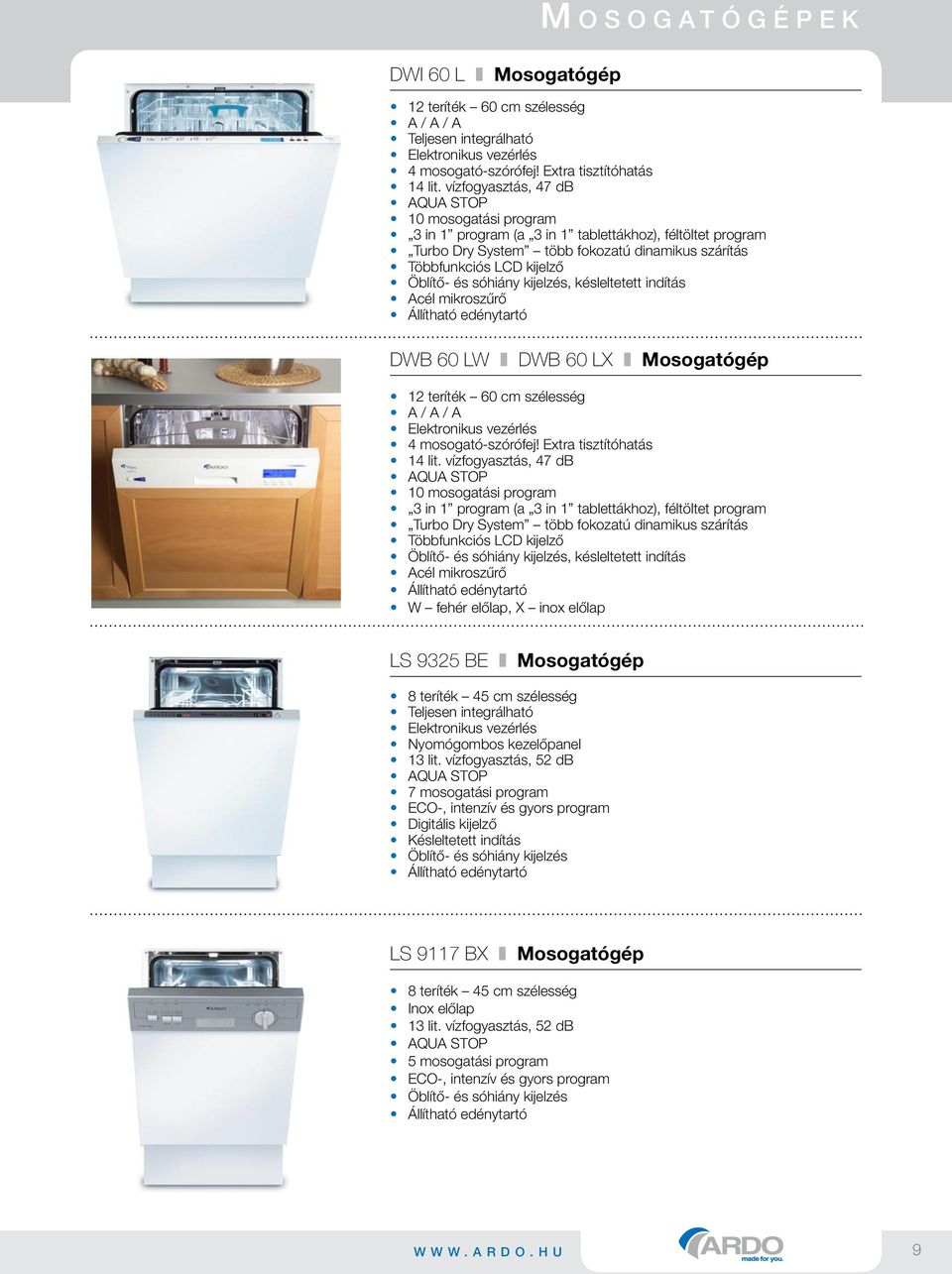 vízfogyasztás, 47 db AQUA STOP 10 mosogatási program 3 in 1 program (a 3 in 1 tablettákhoz), féltöltet program Turbo Dry System több fokozatú dinamikus szárítás Többfunkciós LCD kijelző Öblítő- és