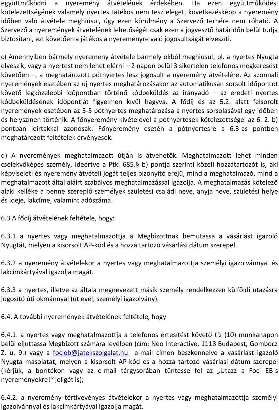 A Szervező a nyeremények átvételének lehetőségét csak ezen a jogvesztő határidőn belül tudja biztosítani, ezt követően a játékos a nyereményre való jogosultságát elveszíti.