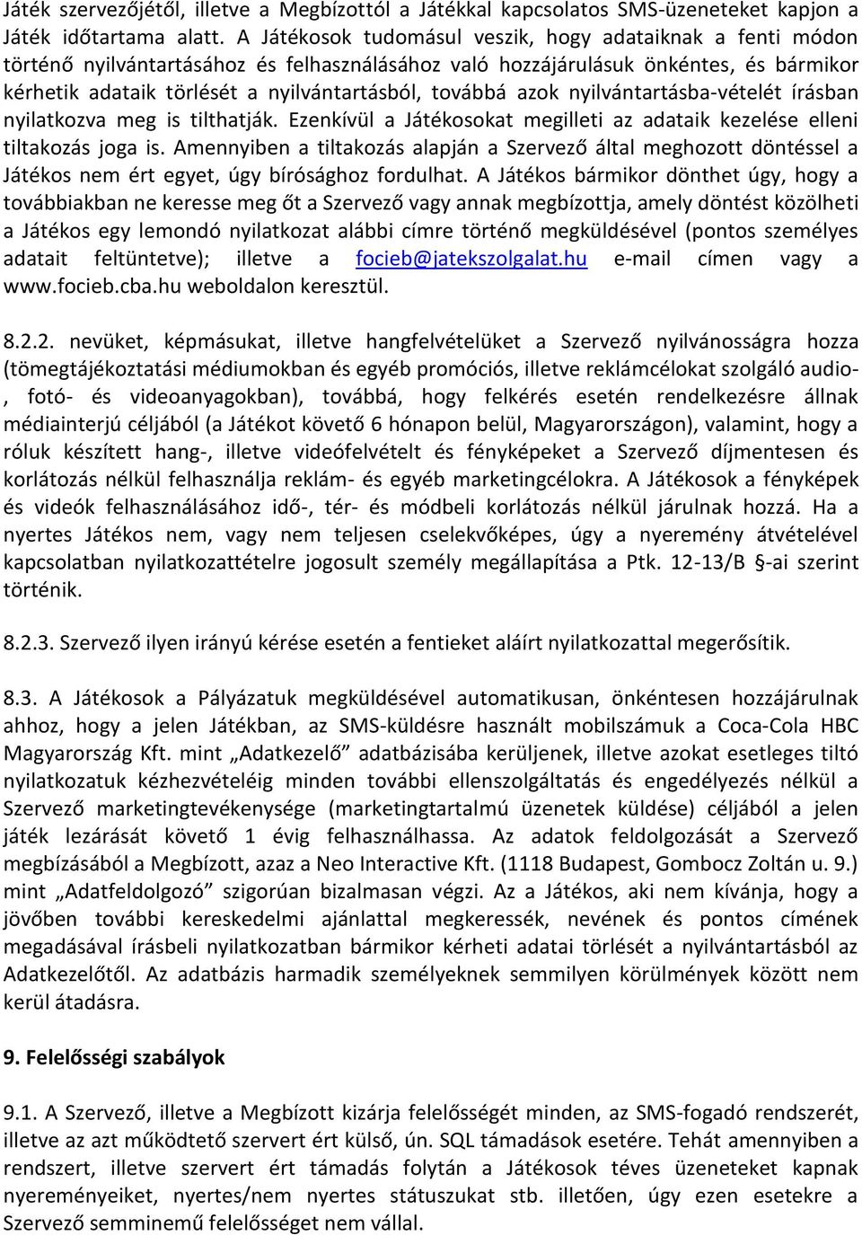 továbbá azok nyilvántartásba-vételét írásban nyilatkozva meg is tilthatják. Ezenkívül a Játékosokat megilleti az adataik kezelése elleni tiltakozás joga is.