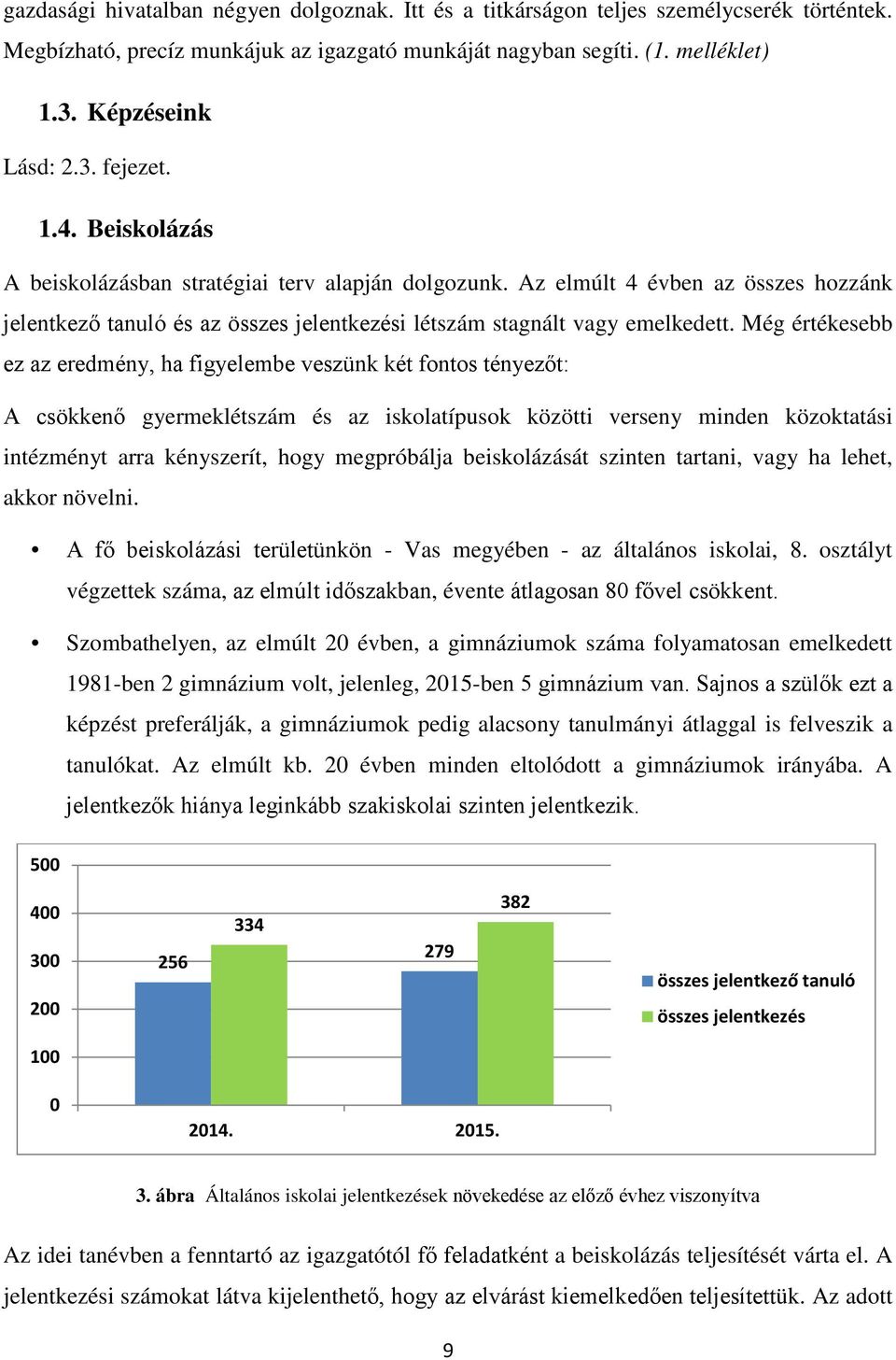 Még értékesebb ez az eredmény, ha figyelembe veszünk két fontos tényezőt: A csökkenő gyermeklétszám és az iskolatípusok közötti verseny minden közoktatási intézményt arra kényszerít, hogy megpróbálja