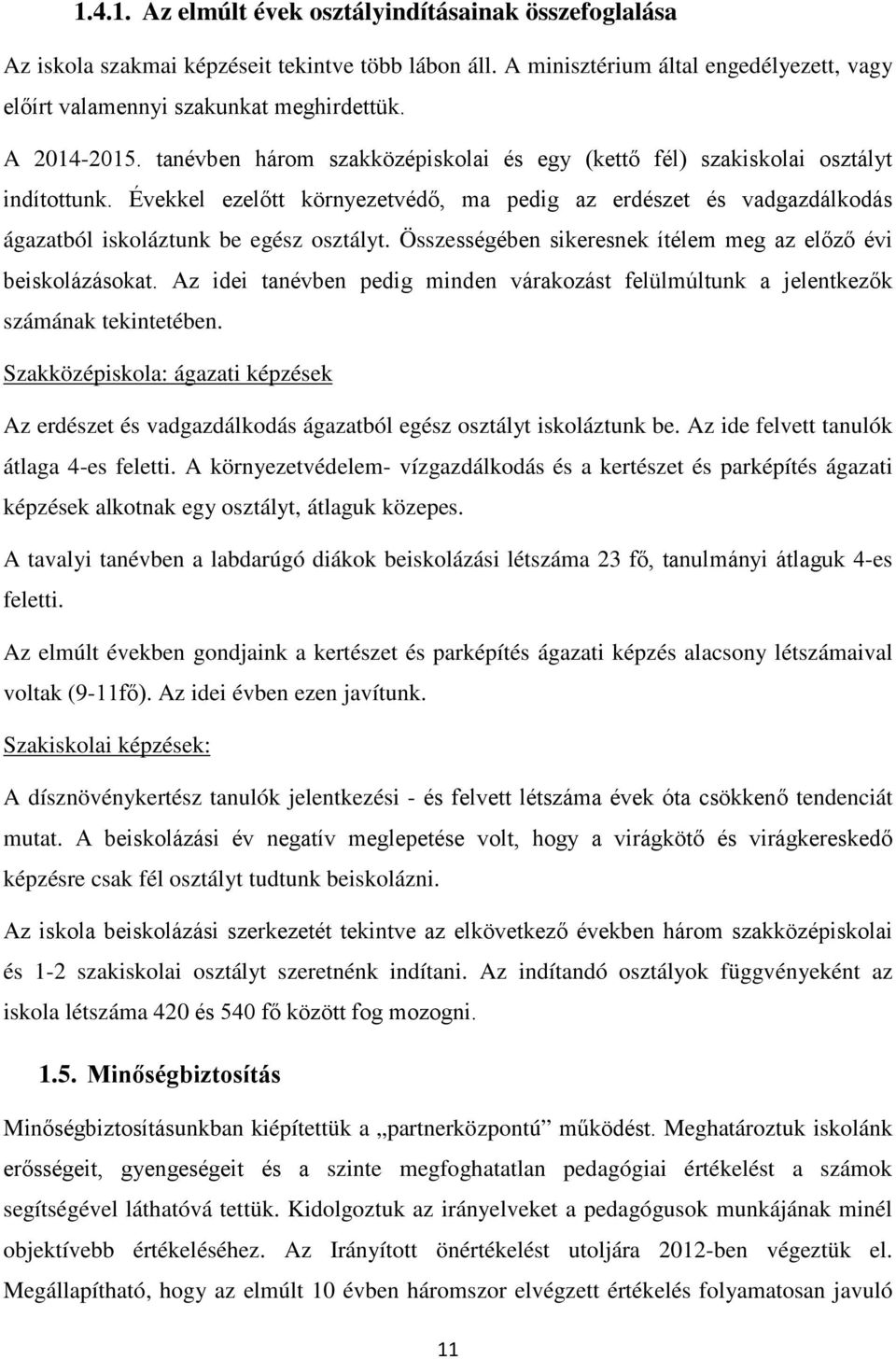 Évekkel ezelőtt környezetvédő, ma pedig az erdészet és vadgazdálkodás ágazatból iskoláztunk be egész osztályt. Összességében sikeresnek ítélem meg az előző évi beiskolázásokat.