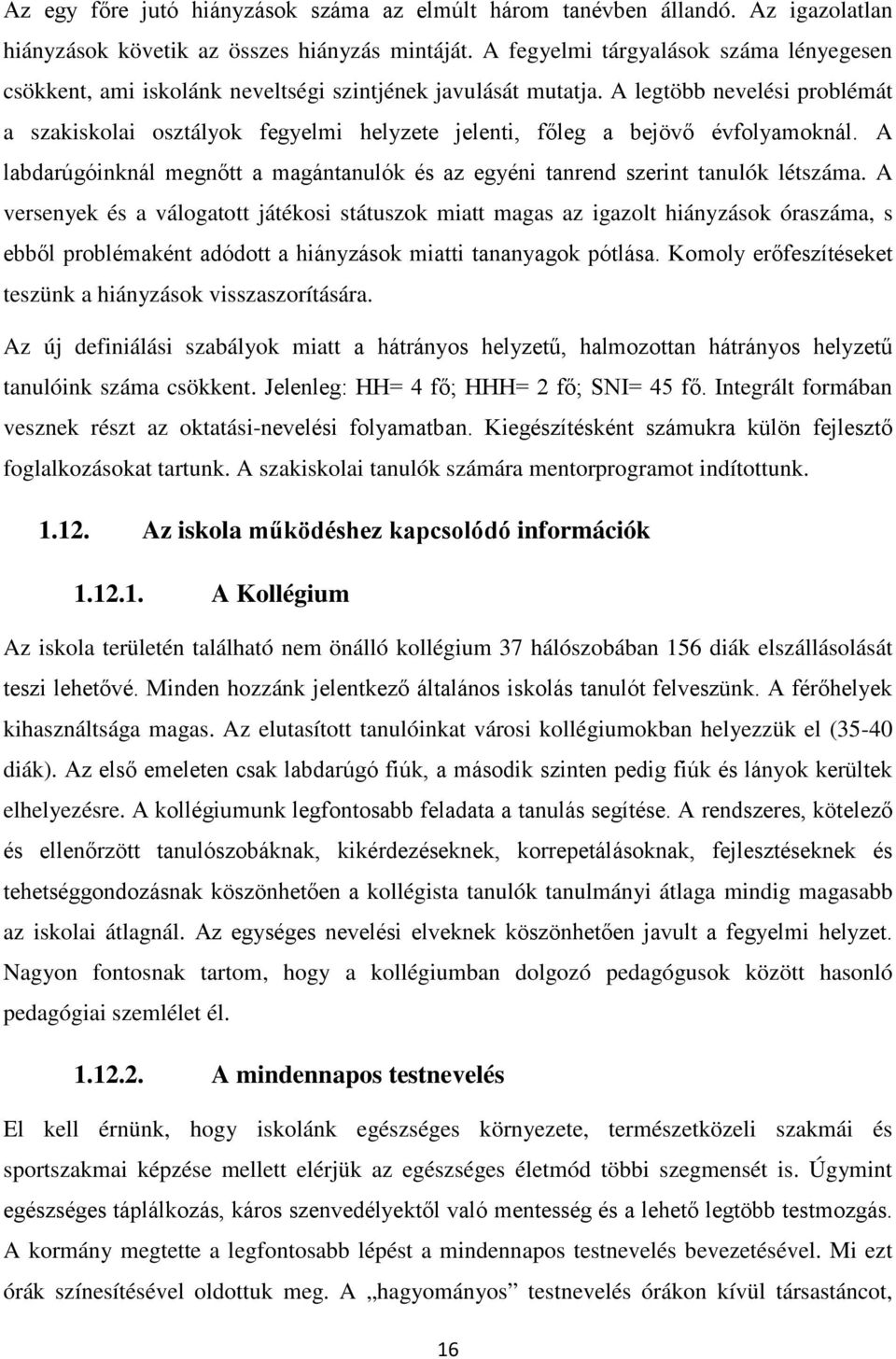 A legtöbb nevelési problémát a szakiskolai osztályok fegyelmi helyzete jelenti, főleg a bejövő évfolyamoknál. A labdarúgóinknál megnőtt a magántanulók és az egyéni tanrend szerint tanulók létszáma.