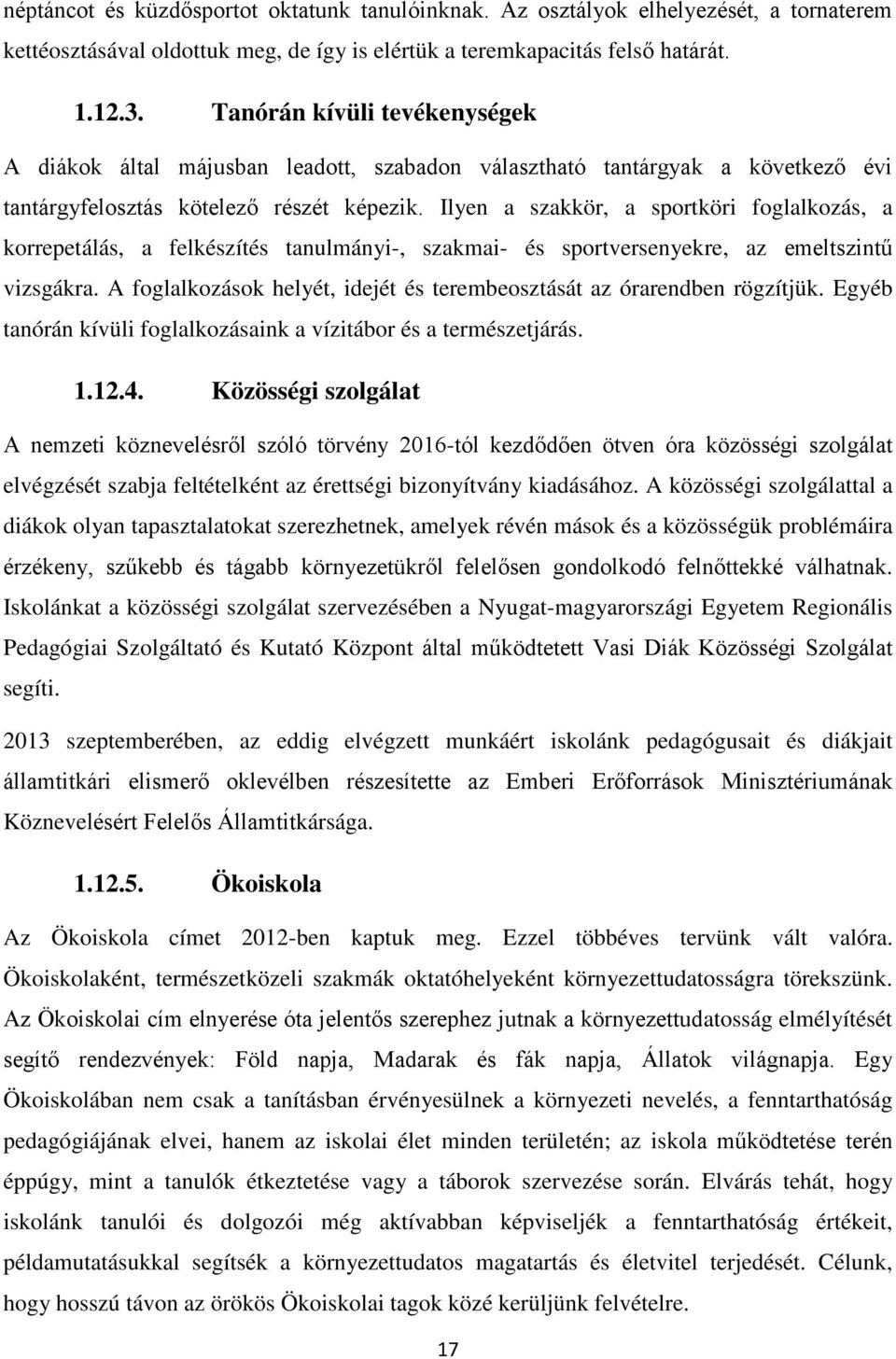 Ilyen a szakkör, a sportköri foglalkozás, a korrepetálás, a felkészítés tanulmányi-, szakmai- és sportversenyekre, az emeltszintű vizsgákra.