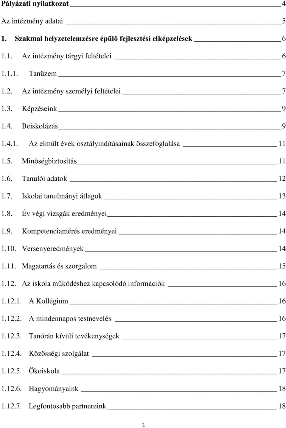 8. Év végi vizsgák eredményei 14 1.9. Kompetenciamérés eredményei 14 1.10. Versenyeredmények 14 1.11. Magatartás és szorgalom 15 1.12. Az iskola működéshez kapcsolódó információk 16 1.12.1. A Kollégium 16 1.