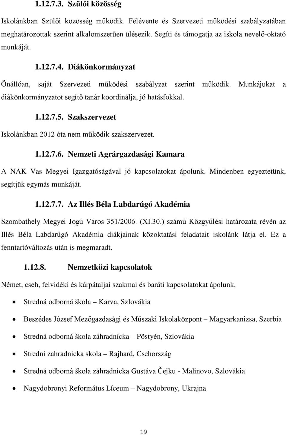 Munkájukat a diákönkormányzatot segítő tanár koordinálja, jó hatásfokkal. 1.12.7.5. Szakszervezet Iskolánkban 2012 óta nem működik szakszervezet. 1.12.7.6.