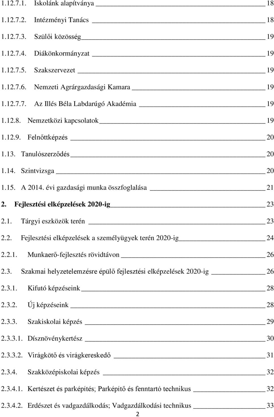 2. Fejlesztési elképzelések a személyügyek terén 2020-ig 24 2.2.1. Munkaerő-fejlesztés rövidtávon 26 2.3. Szakmai helyzetelemzésre épülő fejlesztési elképzelések 2020-ig 26 2.3.1. Kifutó képzéseink 28 2.