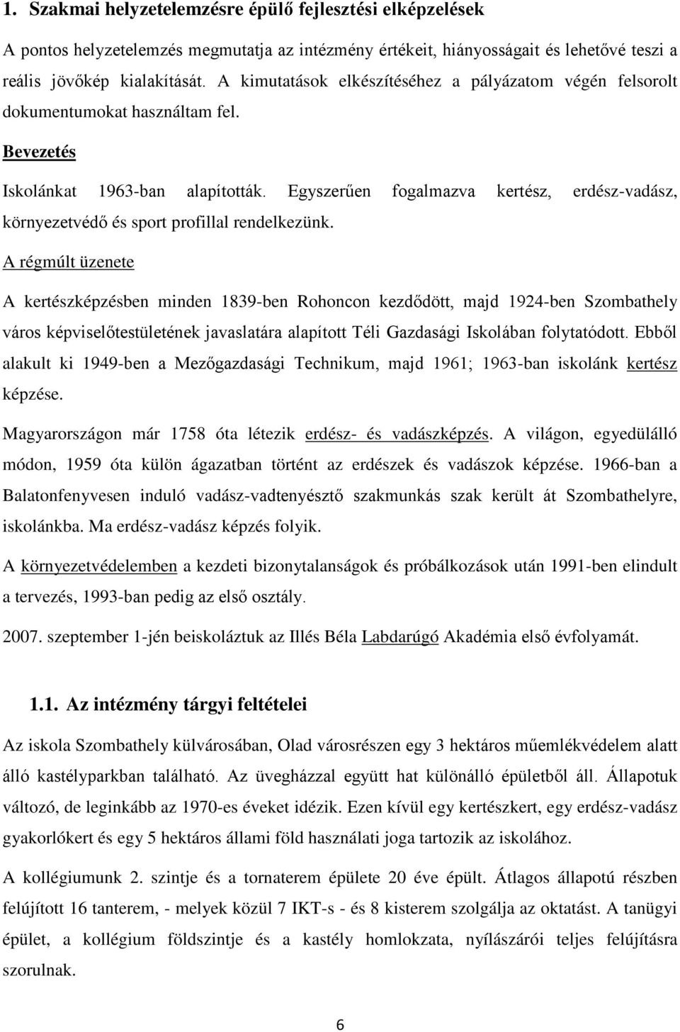Egyszerűen fogalmazva kertész, erdész-vadász, környezetvédő és sport profillal rendelkezünk.