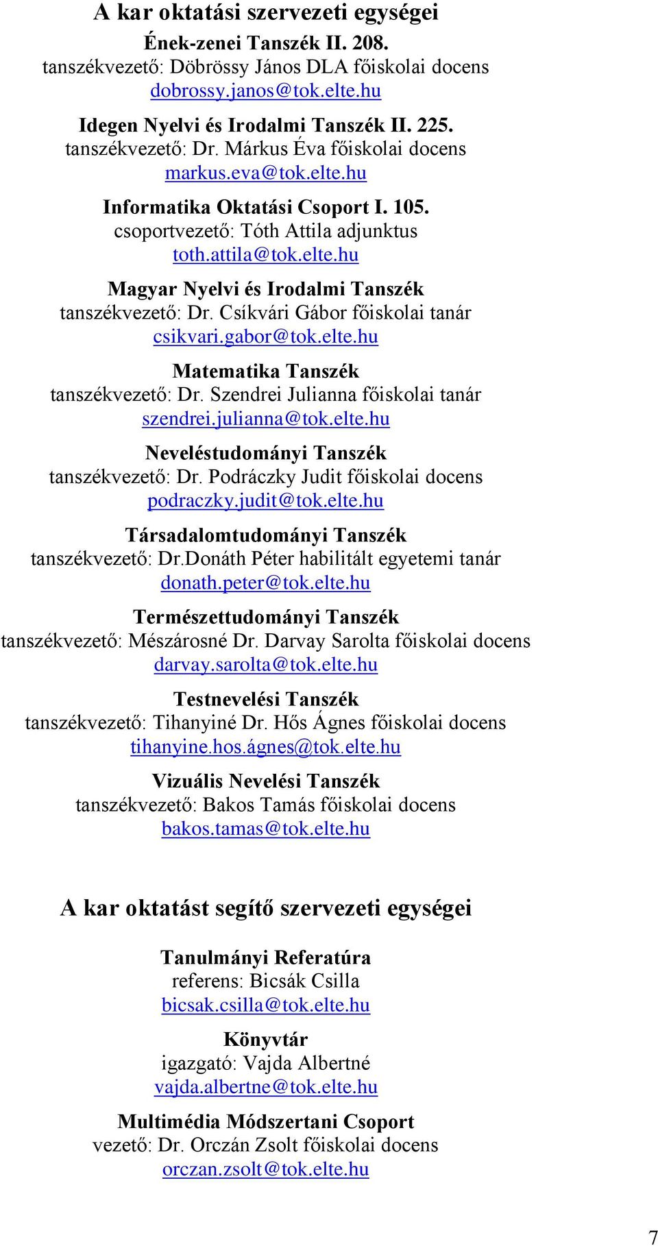 Csíkvári Gábor főiskolai tanár csikvari.gabor@tok.elte.hu Matematika Tanszék tanszékvezető: Dr. Szendrei Julianna főiskolai tanár szendrei.julianna@tok.elte.hu Neveléstudományi Tanszék tanszékvezető: Dr.