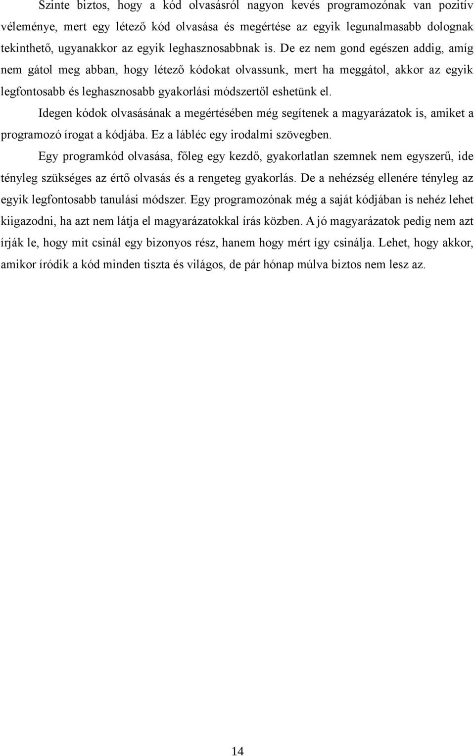 De ez nem gond egészen addig, amíg nem gátol meg abban, hogy létező kódokat olvassunk, mert ha meggátol, akkor az egyik legfontosabb és leghasznosabb gyakorlási módszertől eshetünk el.