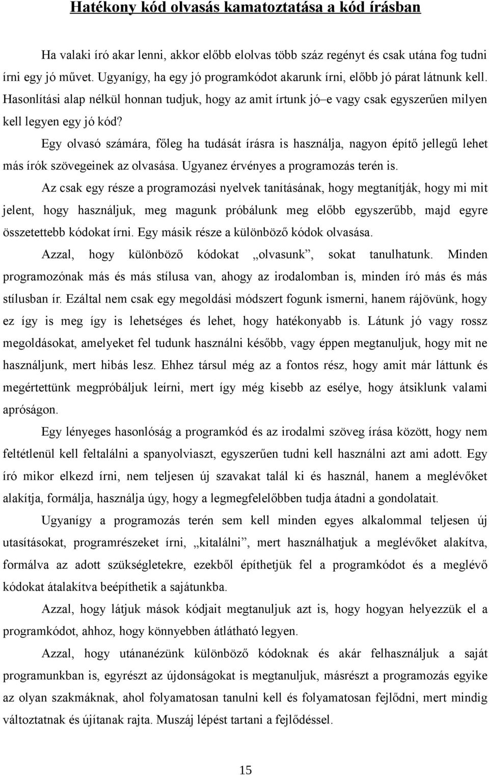 Egy olvasó számára, főleg ha tudását írásra is használja, nagyon építő jellegű lehet más írók szövegeinek az olvasása. Ugyanez érvényes a programozás terén is.