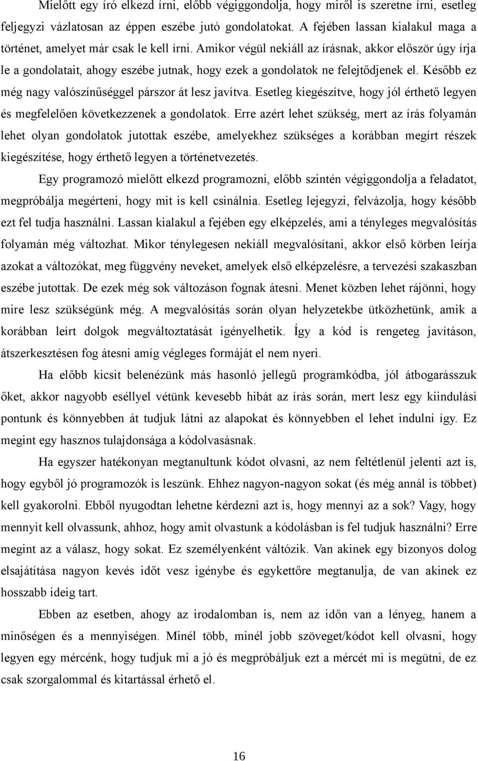 Amikor végül nekiáll az írásnak, akkor először úgy írja le a gondolatait, ahogy eszébe jutnak, hogy ezek a gondolatok ne felejtődjenek el. Később ez még nagy valószínűséggel párszor át lesz javítva.