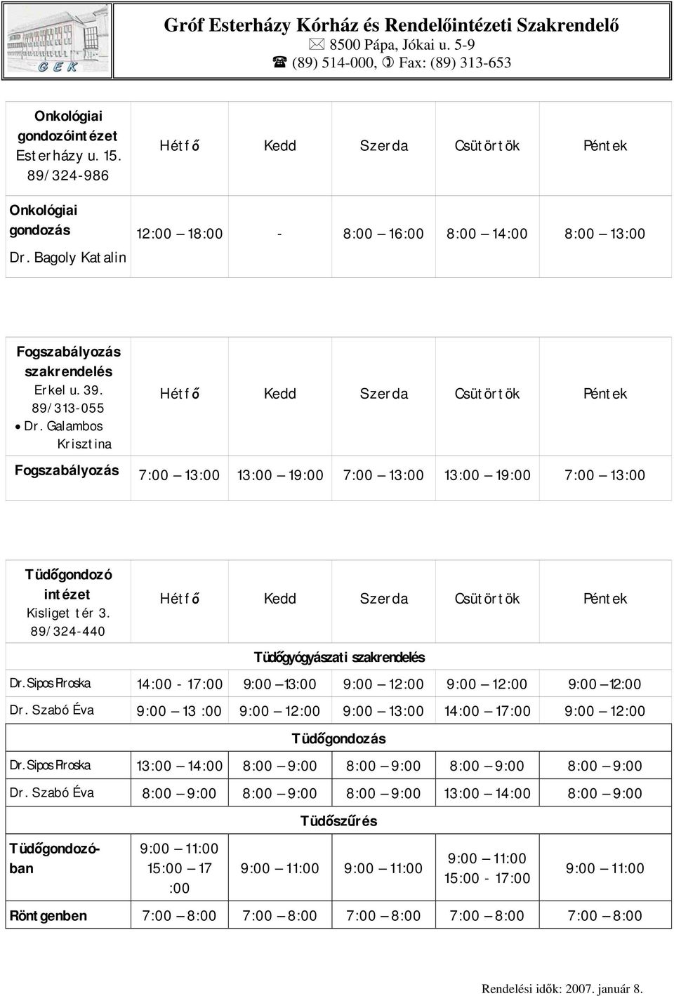 Galambos Krisztina Fogszabályozás 7:00 13:00 13:00 19:00 7:00 13:00 13:00 19:00 7:00 13:00 Tüdőgondozó intézet Kisliget tér 3. 89/324440 Tüdőgyógyászati szakrendelés Dr.